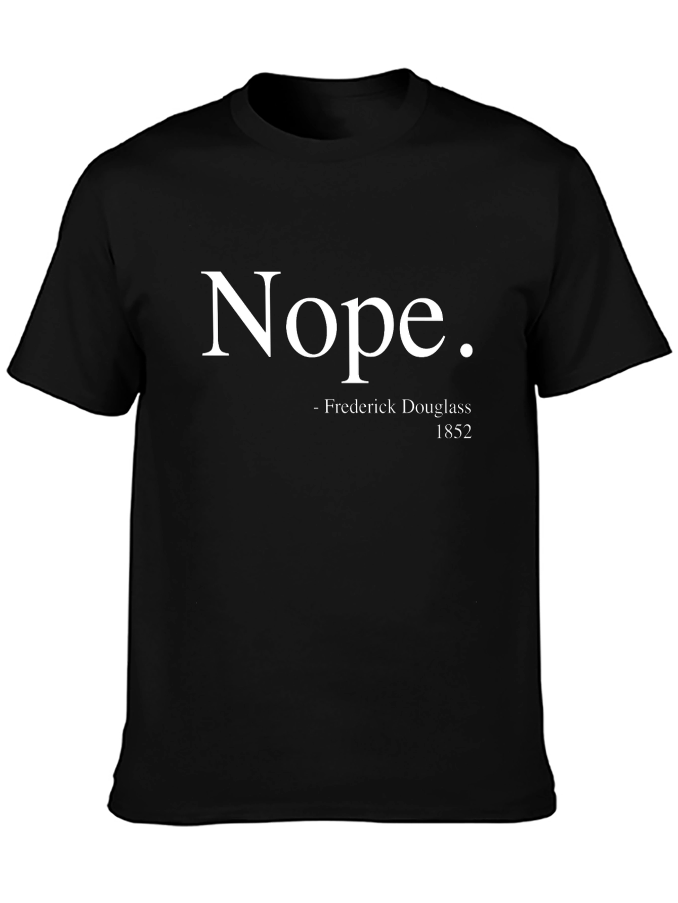 Nope. Frederick Douglass 1852 T-Shirt