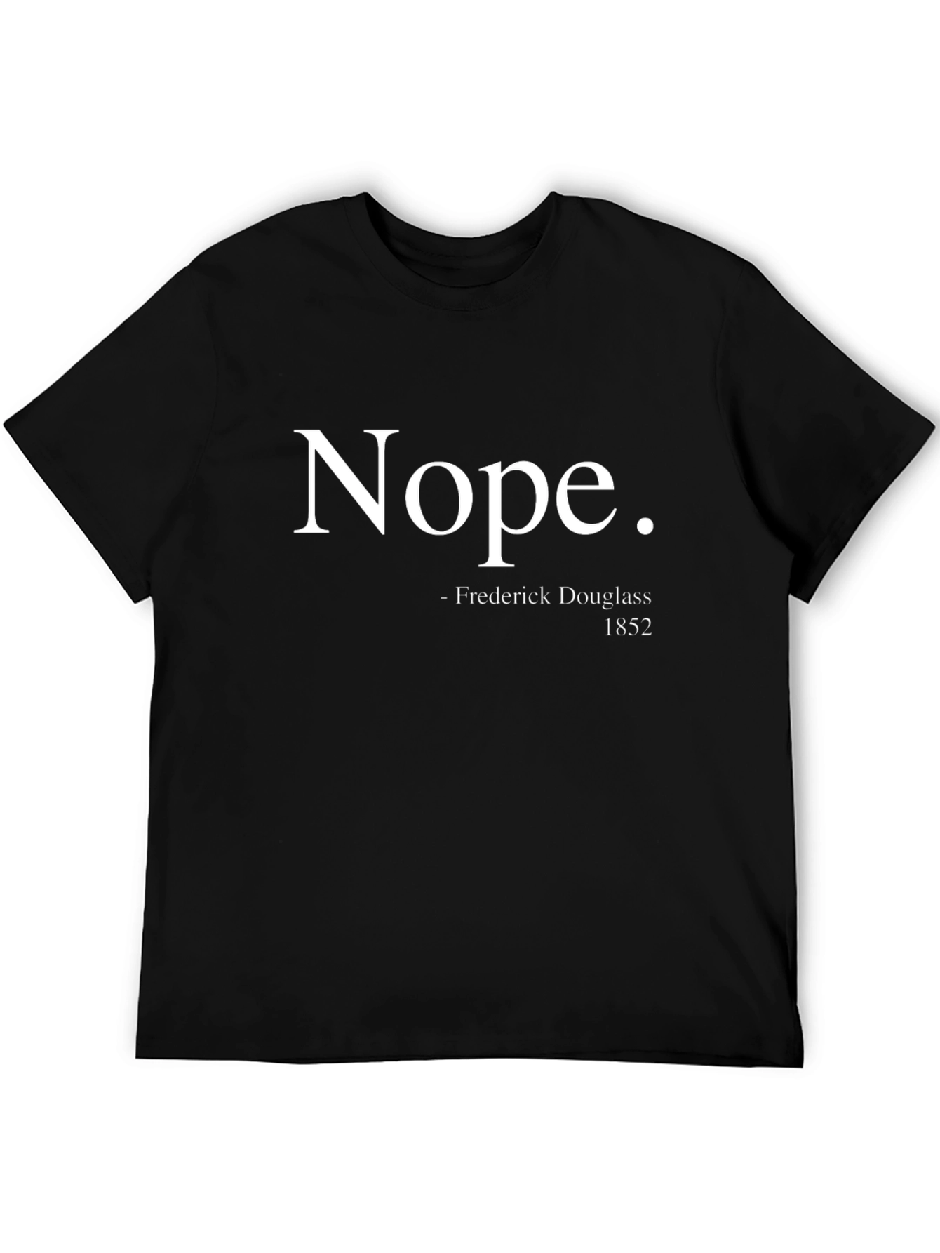 Nope. Frederick Douglass 1852 T-Shirt