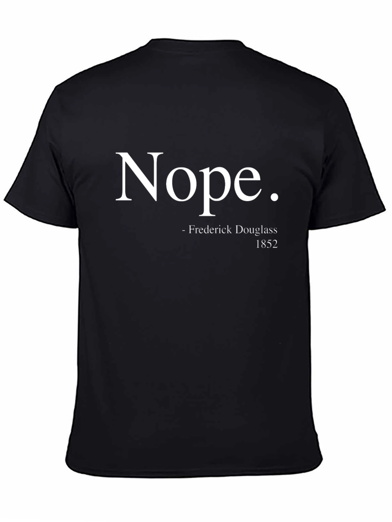 Nope. Frederick Douglass 1852 T-Shirt