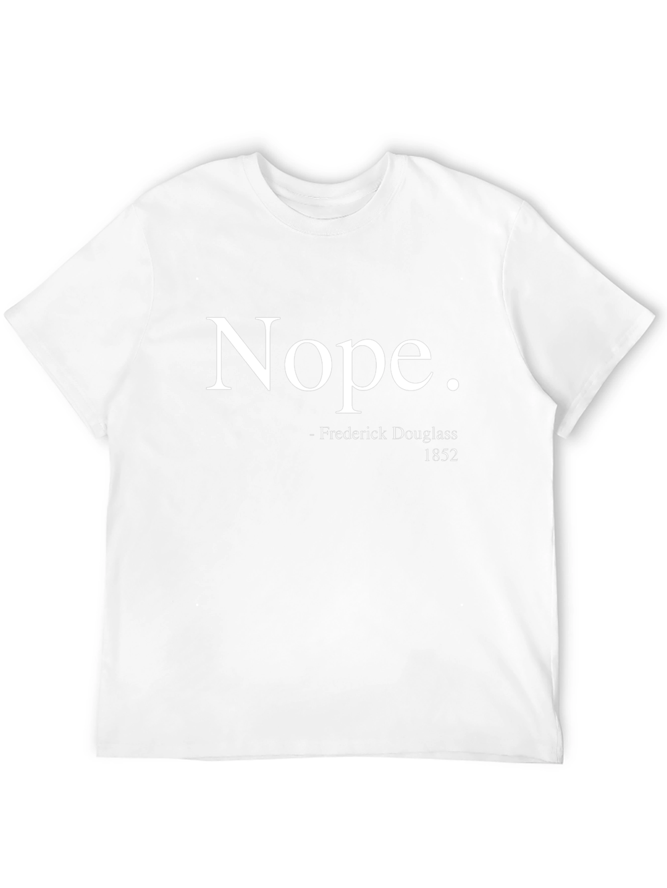 Nope. Frederick Douglass 1852 T-Shirt