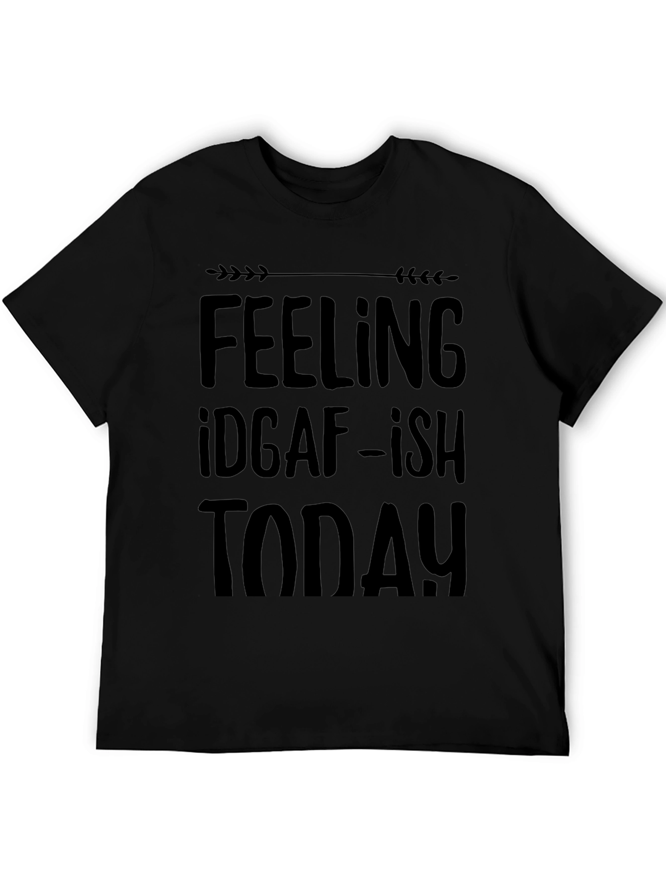 Feelin IDGAF-ish Today Black T-Shirt