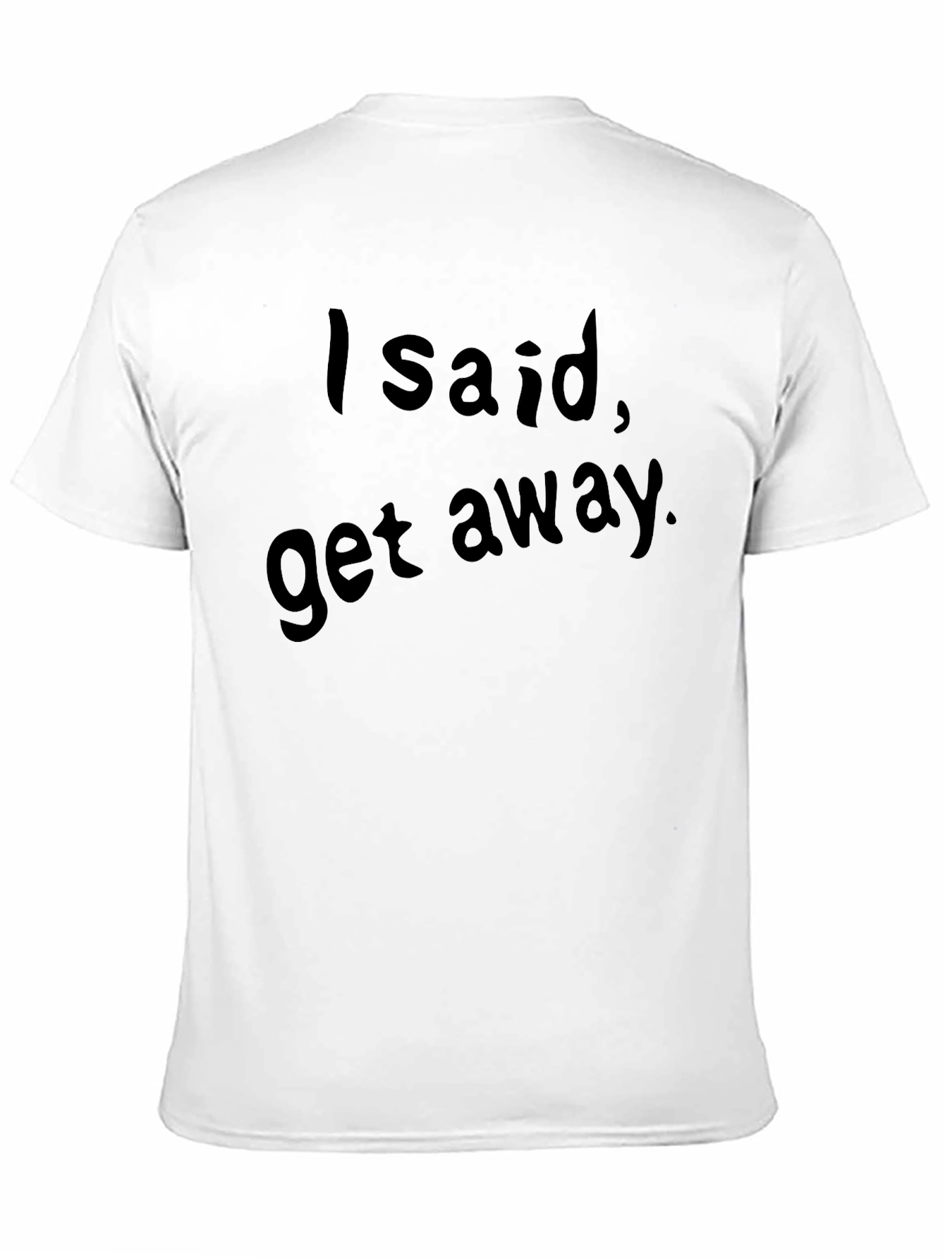 I Said Get Away. Graphic Tee