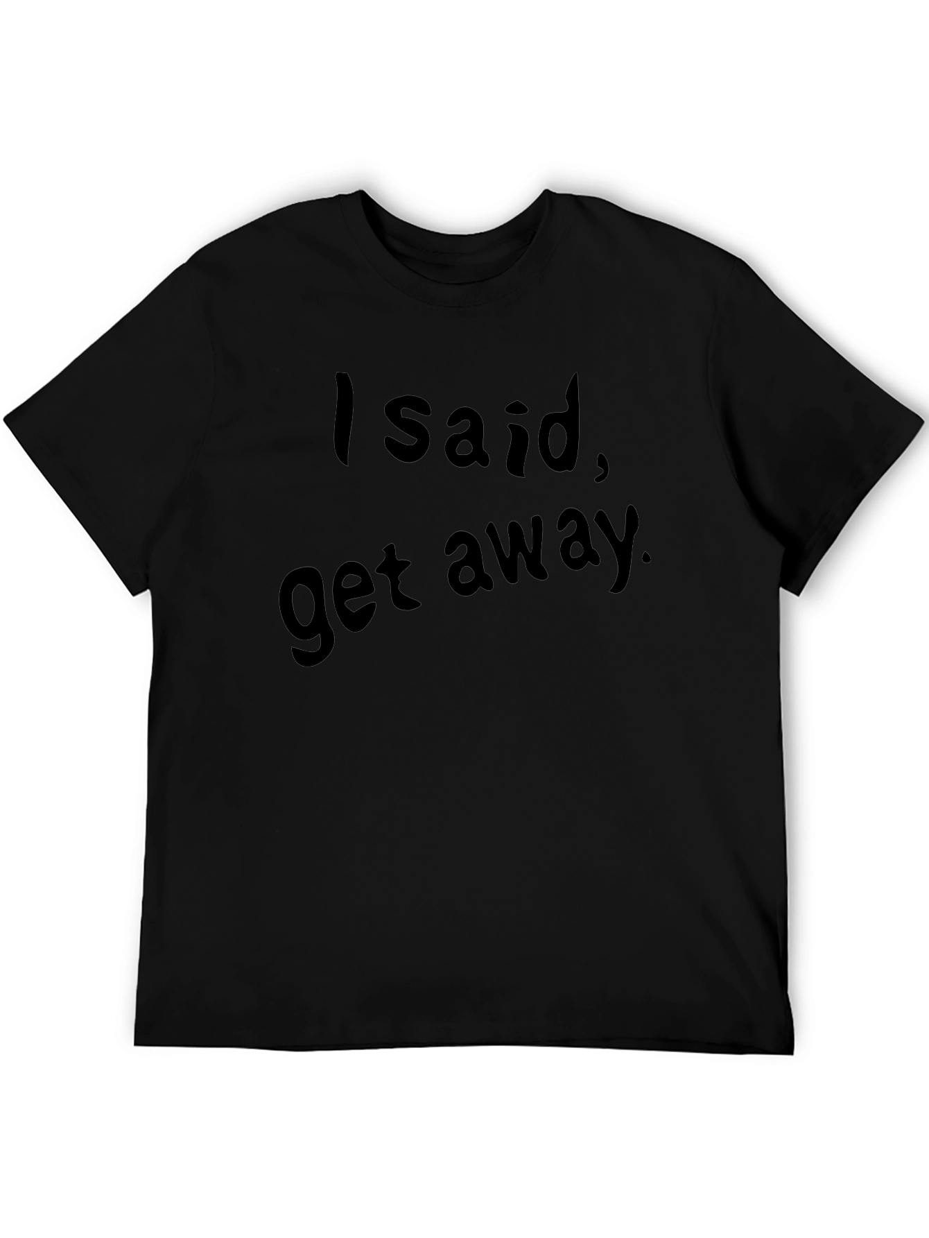 I Said Get Away. Graphic Tee