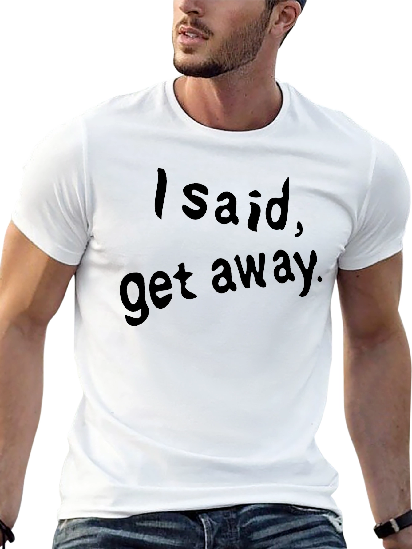 I Said Get Away. Graphic Tee