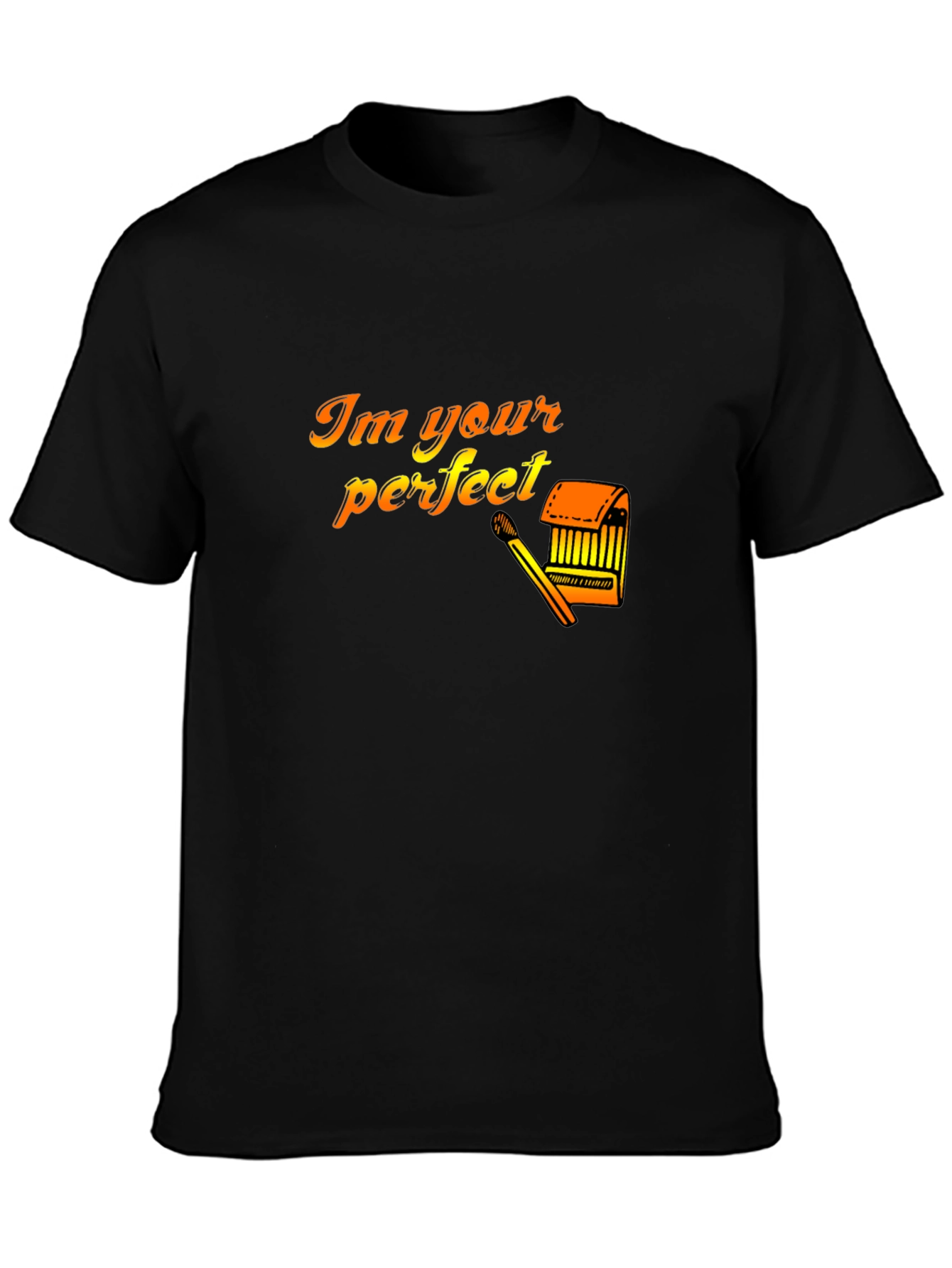 Im Your Perfect Matchstick T-Shirt