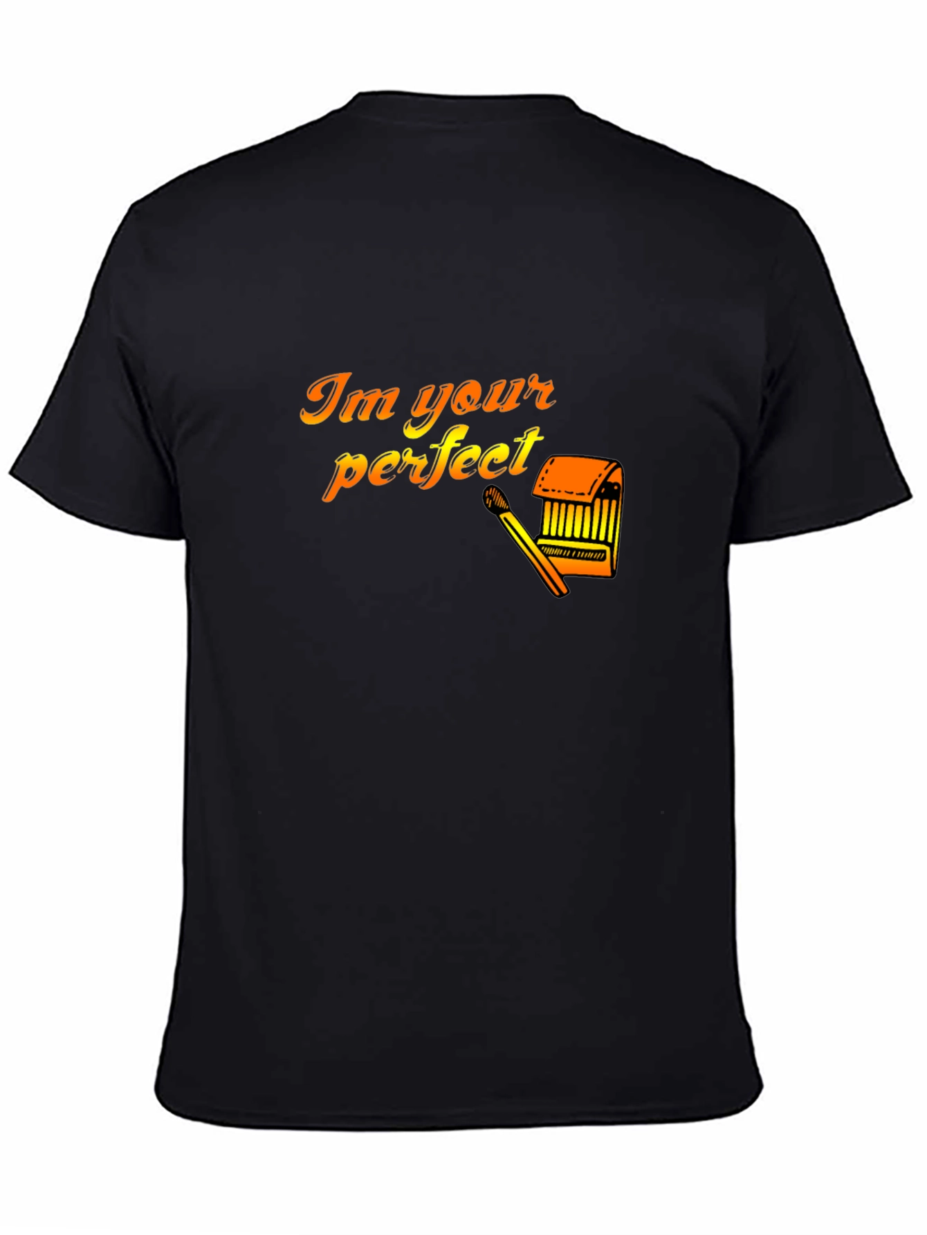 Im Your Perfect Matchstick T-Shirt