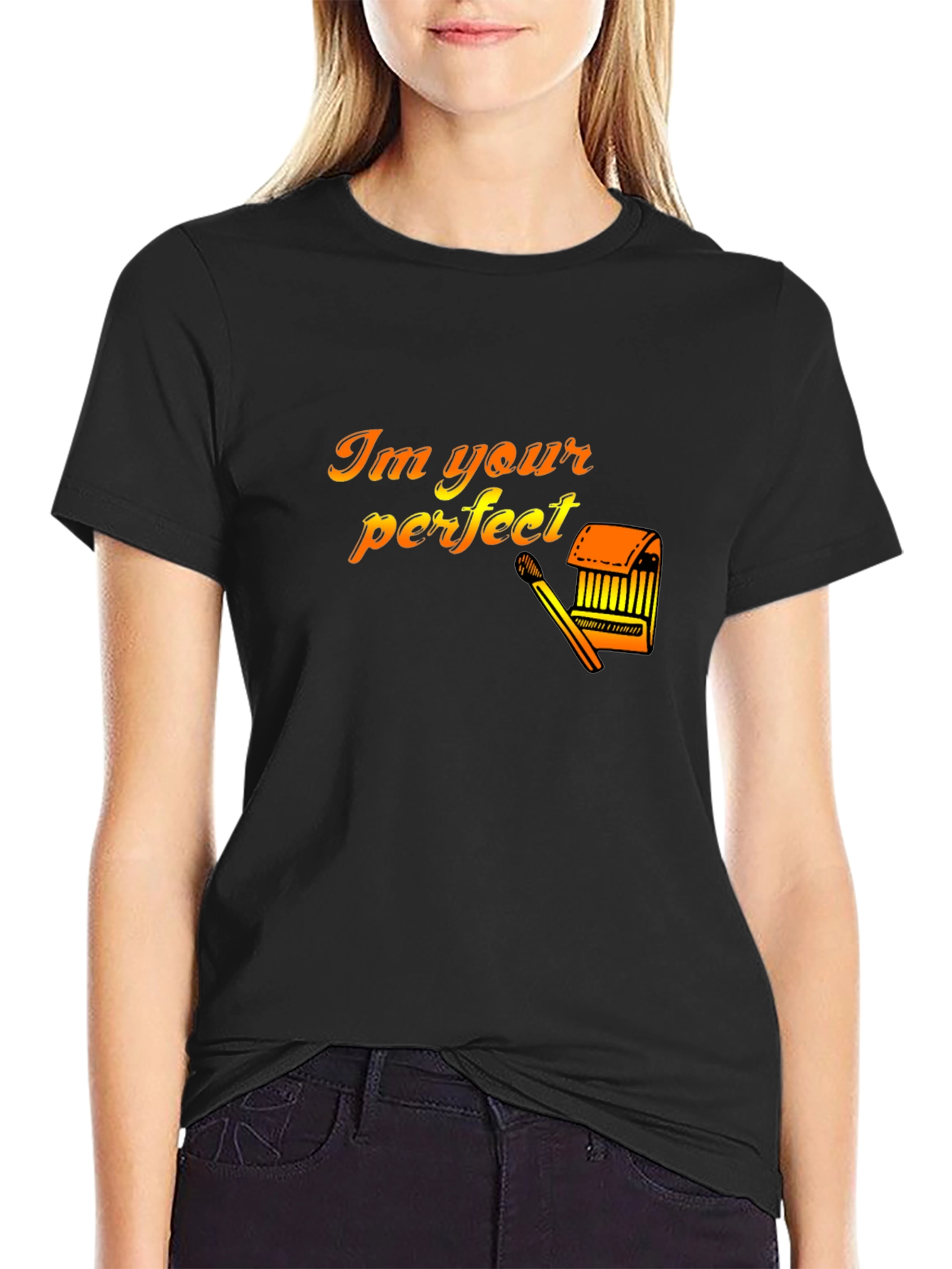 Im Your Perfect Matchstick T-Shirt
