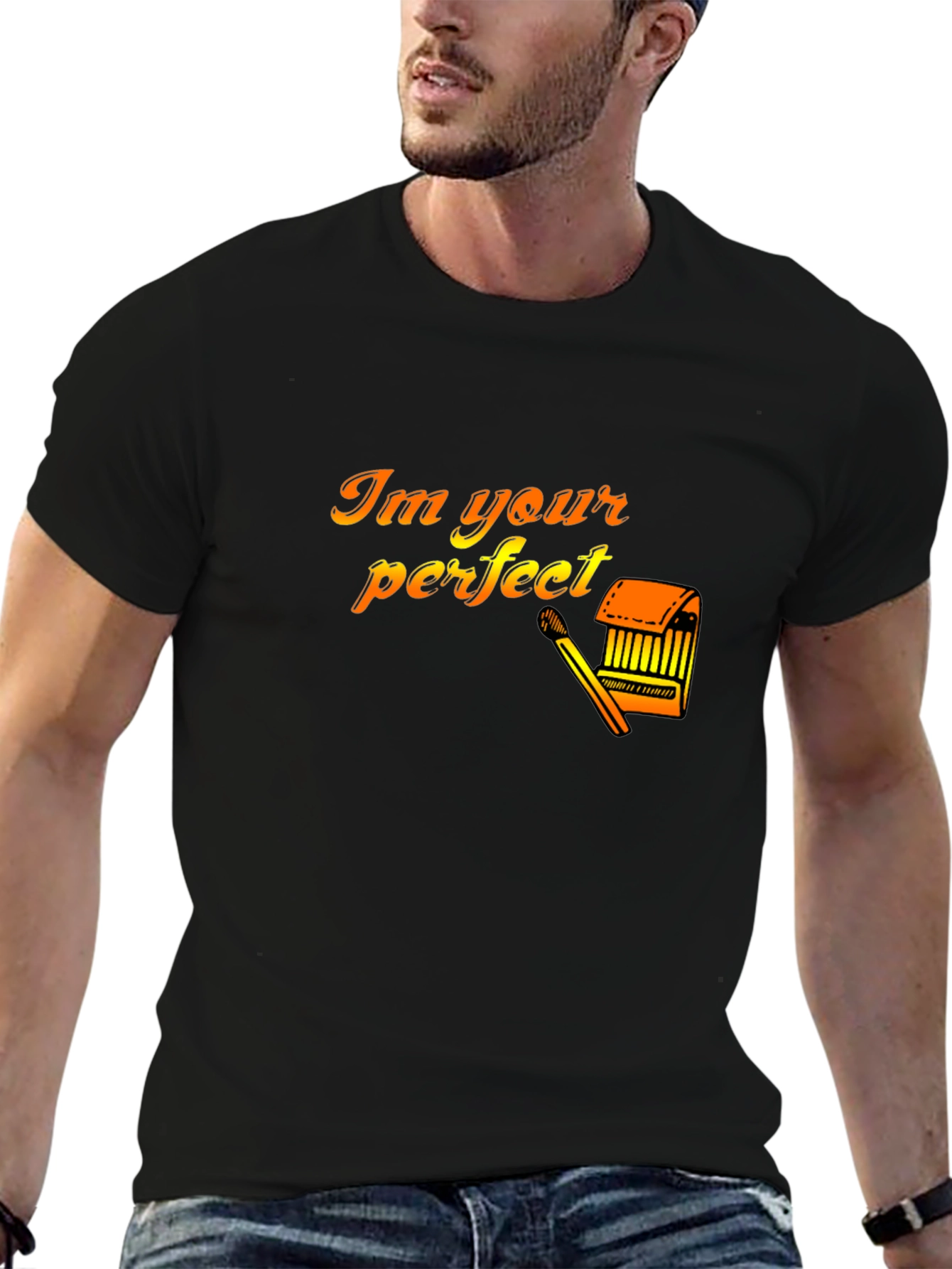 Im Your Perfect Matchstick T-Shirt