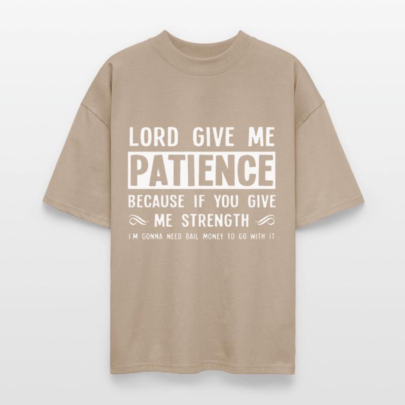 Lord give me patience because if you give me stren
