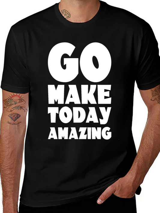 Go Make Today Amazing T-Shirt - Motivational Tee