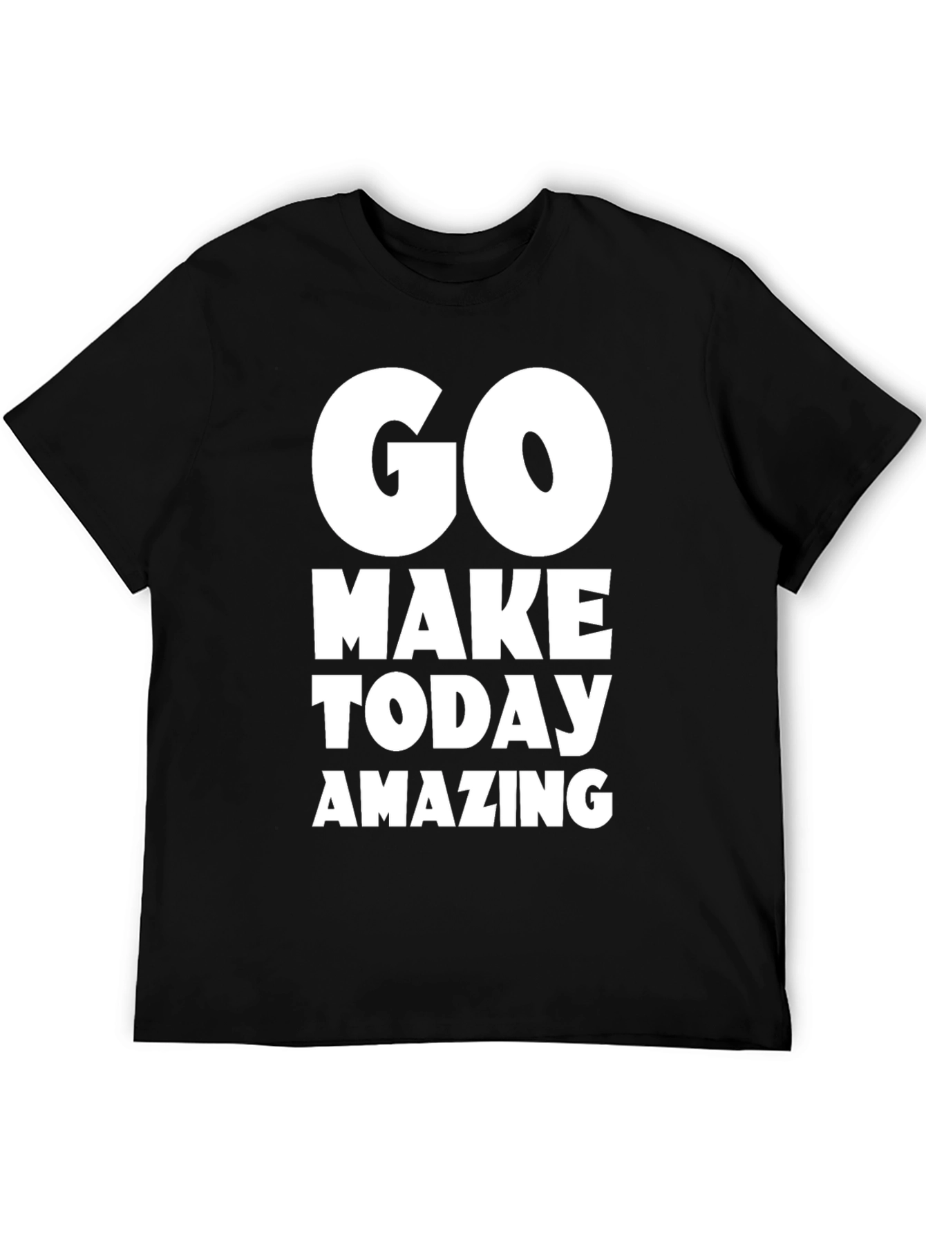 Go Make Today Amazing T-Shirt - Motivational Tee