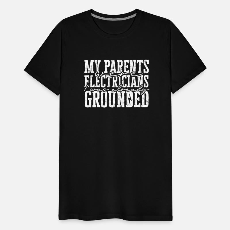 My parents were electricians I was also grounded