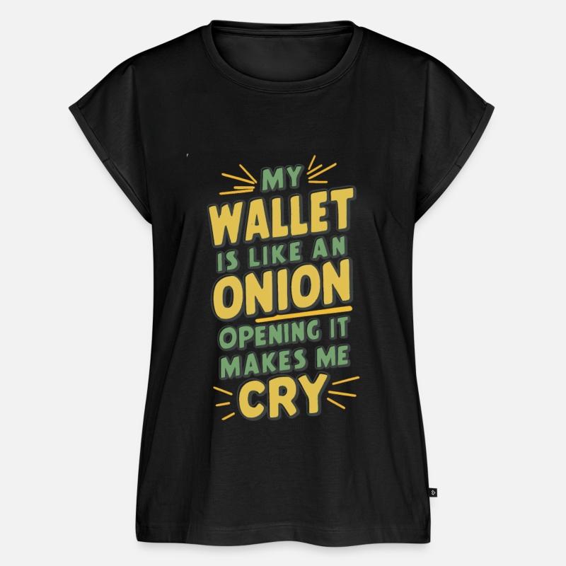 MY WALLET IS LIKE AN ONION OPENING IT MAKES ME CRY