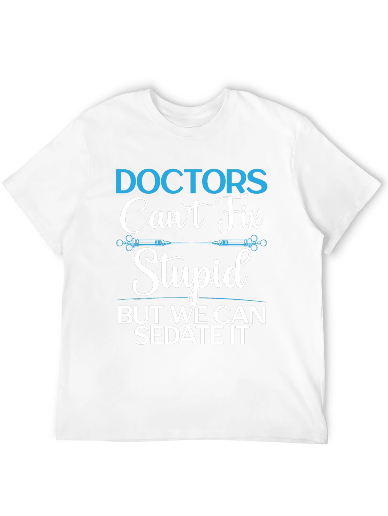 Doctors Cant Fix Stupid T-Shirt