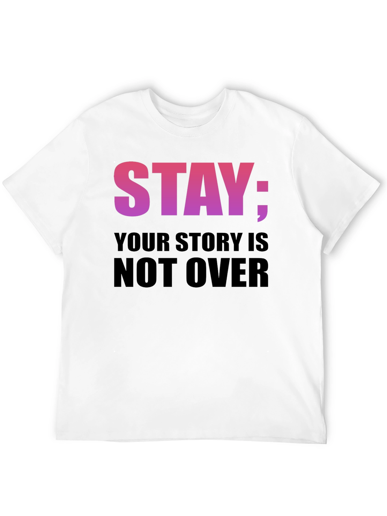 Stay: Your Story Is Not Over T-Shirt