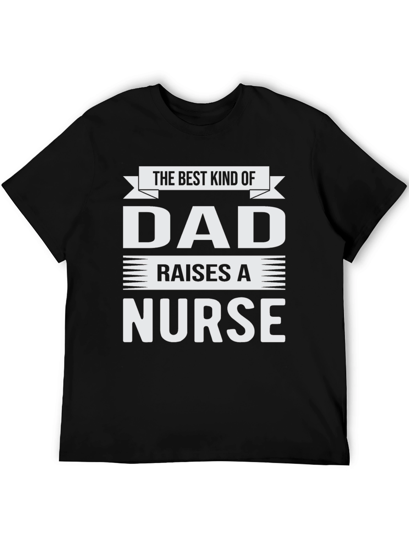 Best Kind of Dad Raises a Nurse T-Shirt