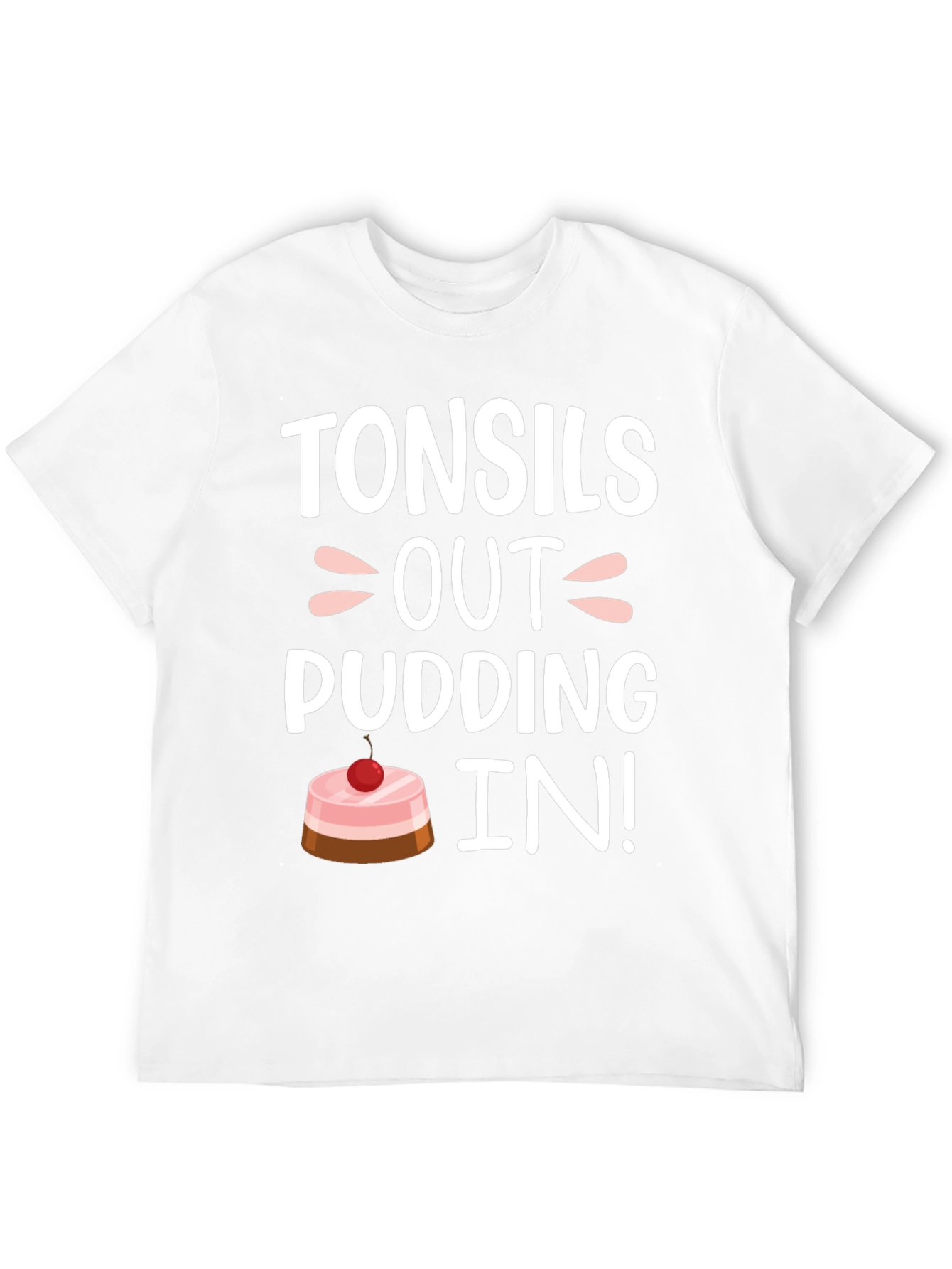 Tonsils Out Pudding In! Funny T-Shirt