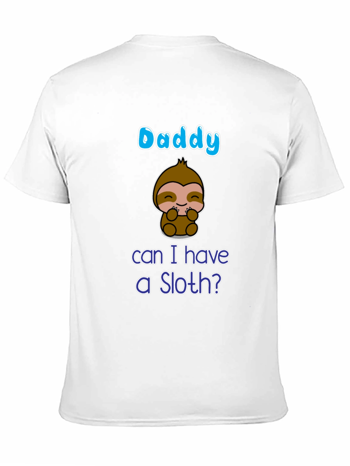Daddy Can I Have A Sloth? T-Shirt
