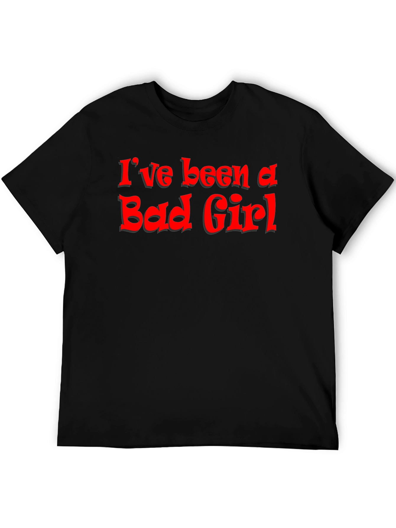 Ive Been A Bad Girl - Graphic T-Shirt