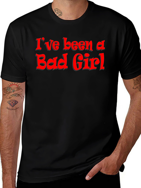 Ive Been A Bad Girl - Graphic T-Shirt