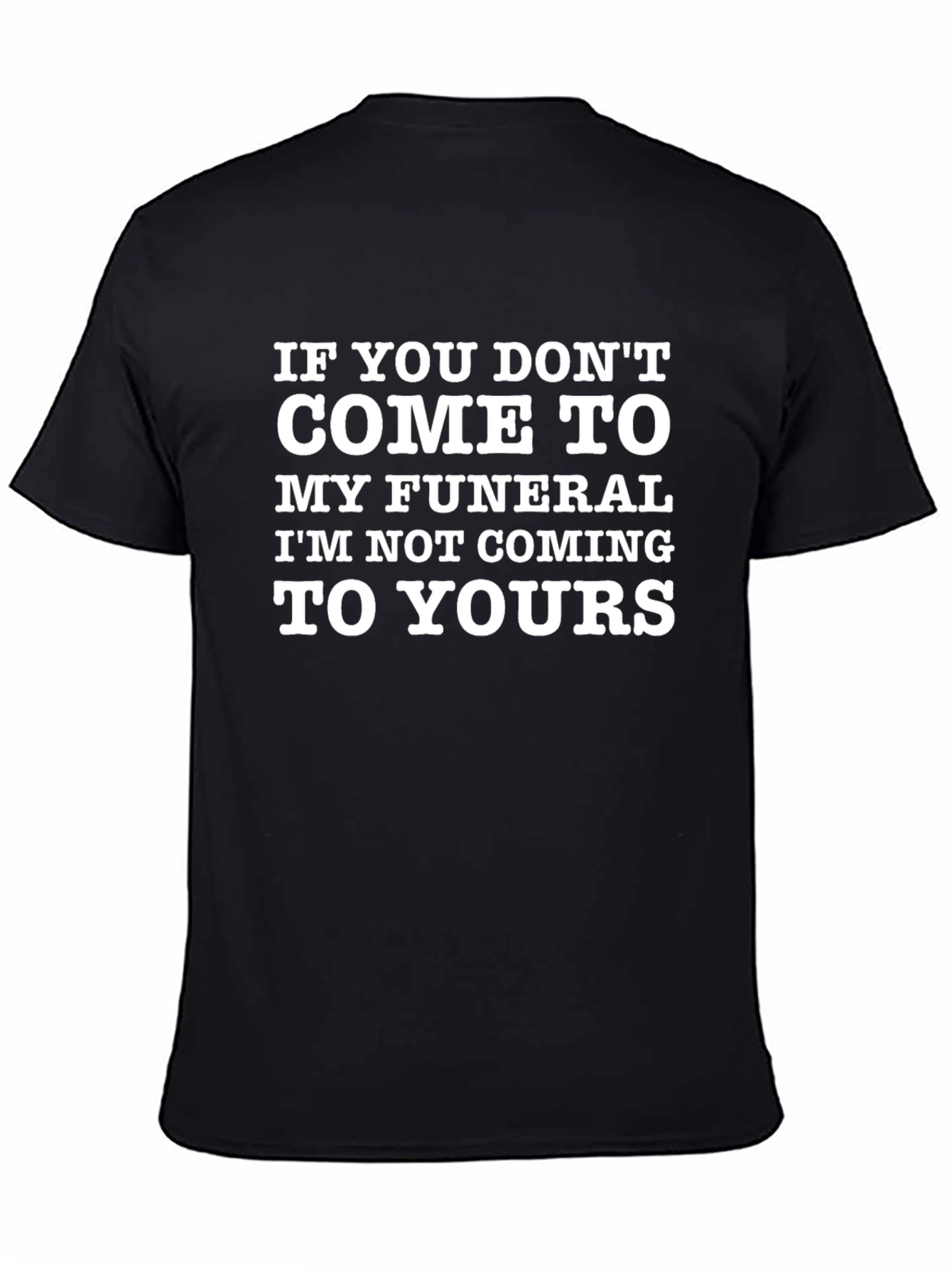 Funny Funeral T-Shirt: Im Not Coming To Yours