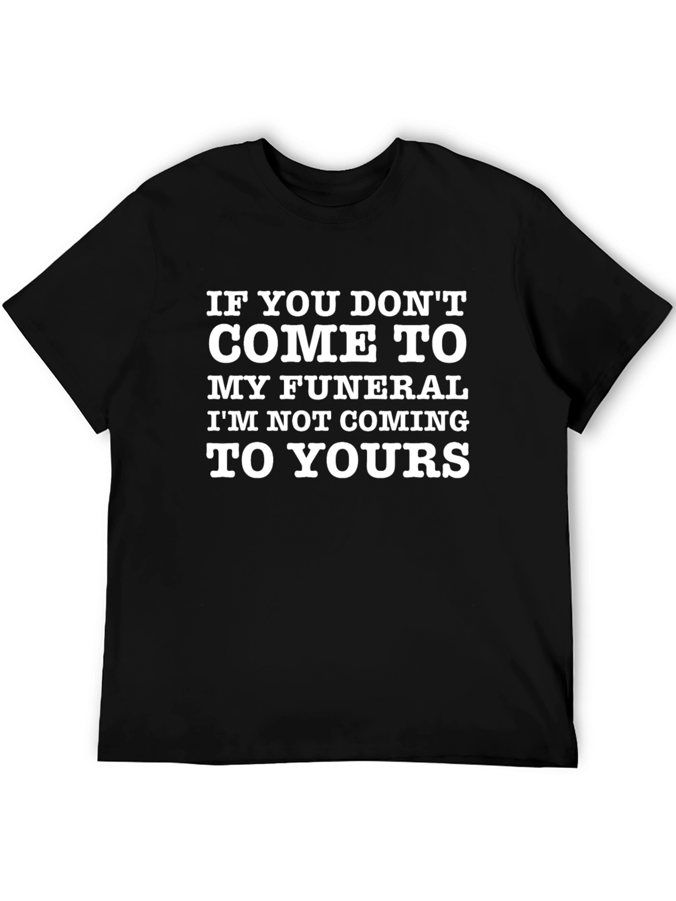 Funny Funeral T-Shirt: Im Not Coming To Yours