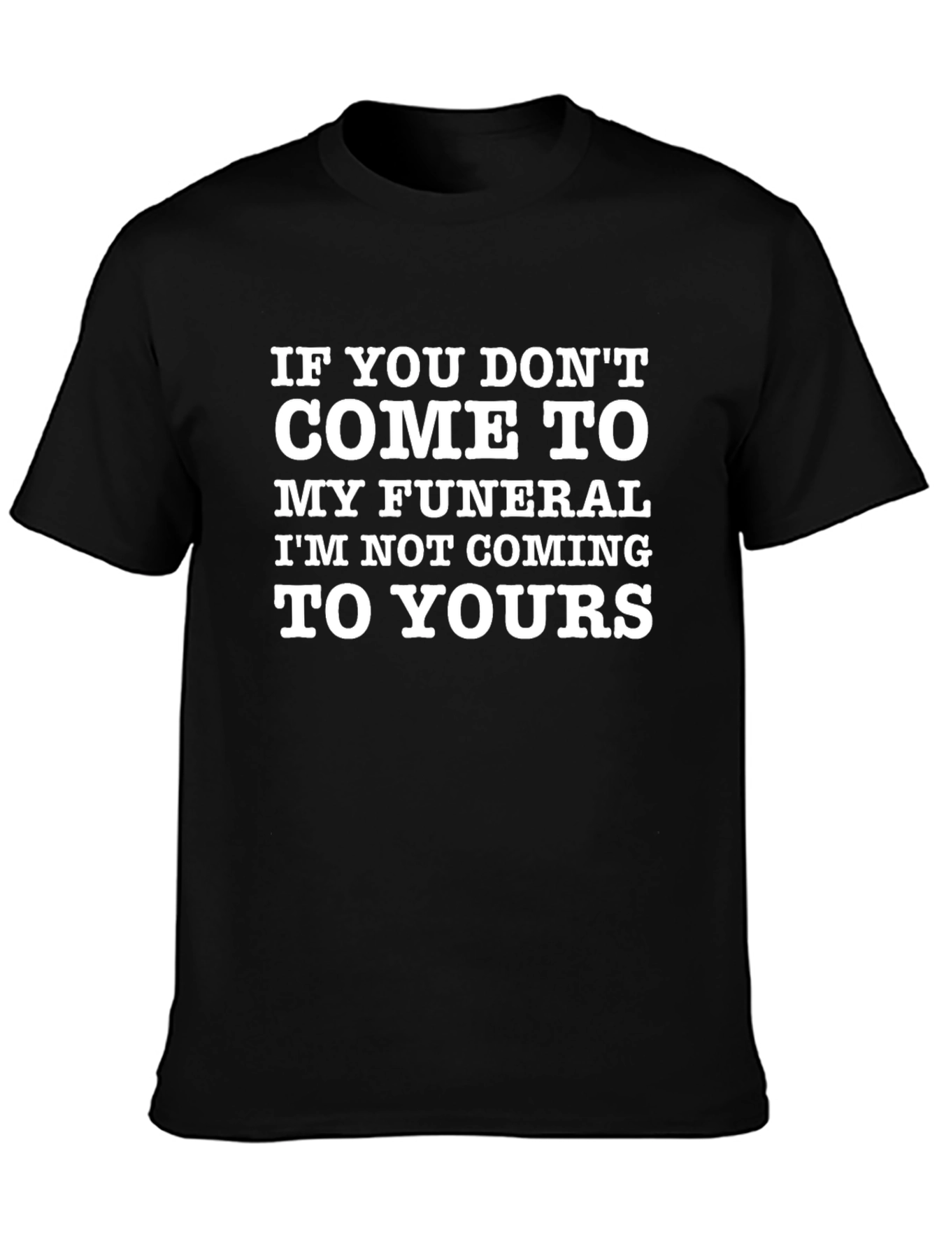 Funny Funeral T-Shirt: Im Not Coming To Yours