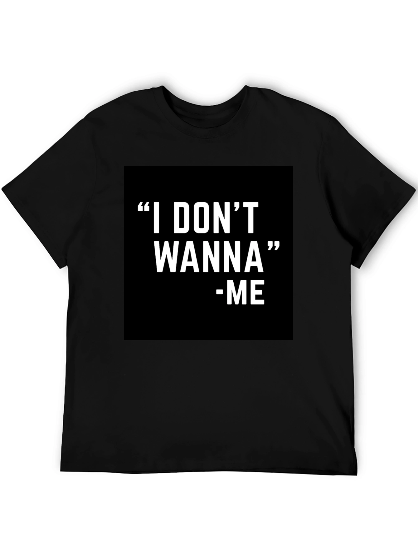 I DONT WANNA - ME Graphic T-Shirt Black
