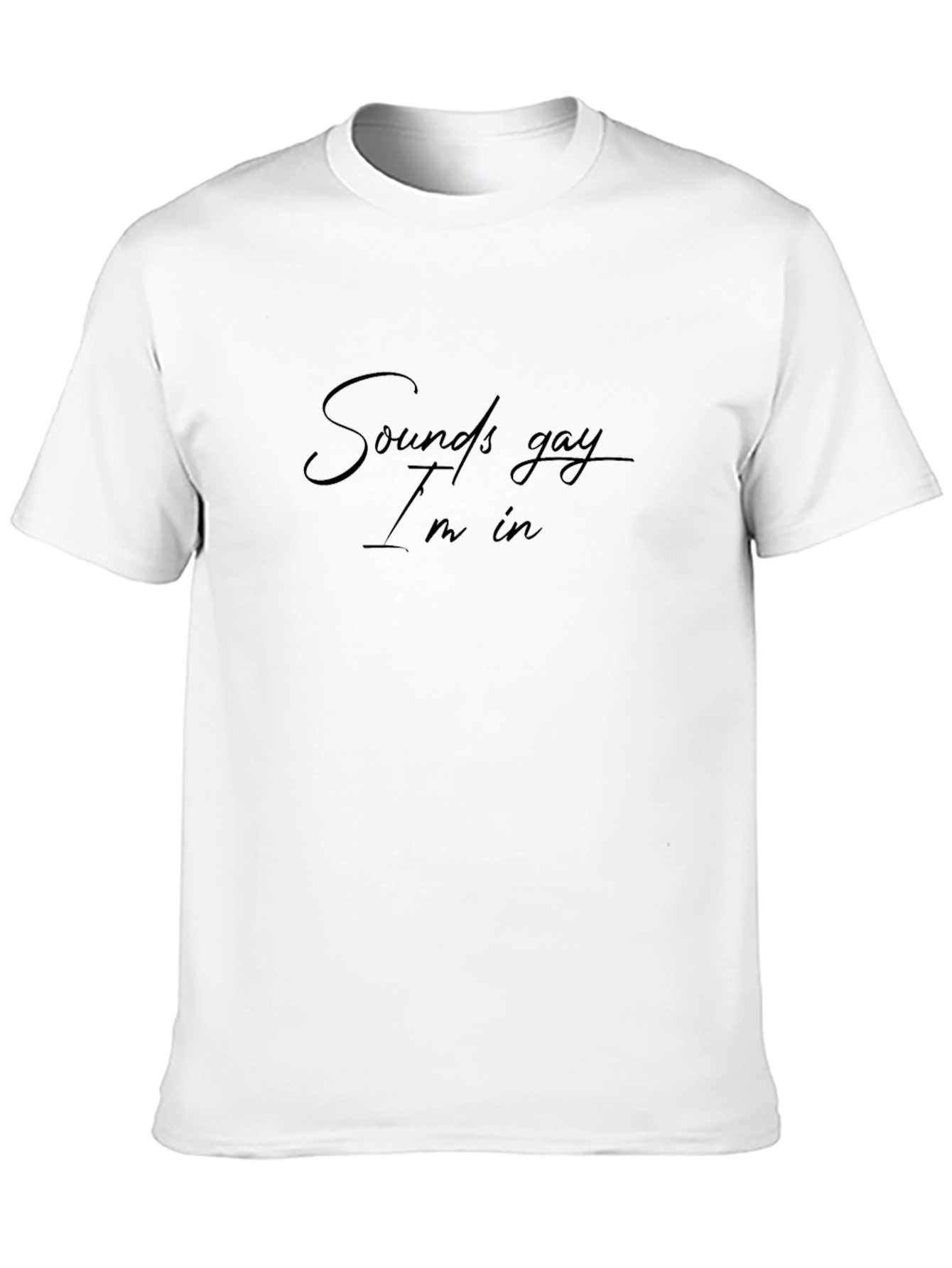 Sounds Gay Im In T-Shirt - Black Casual Tee