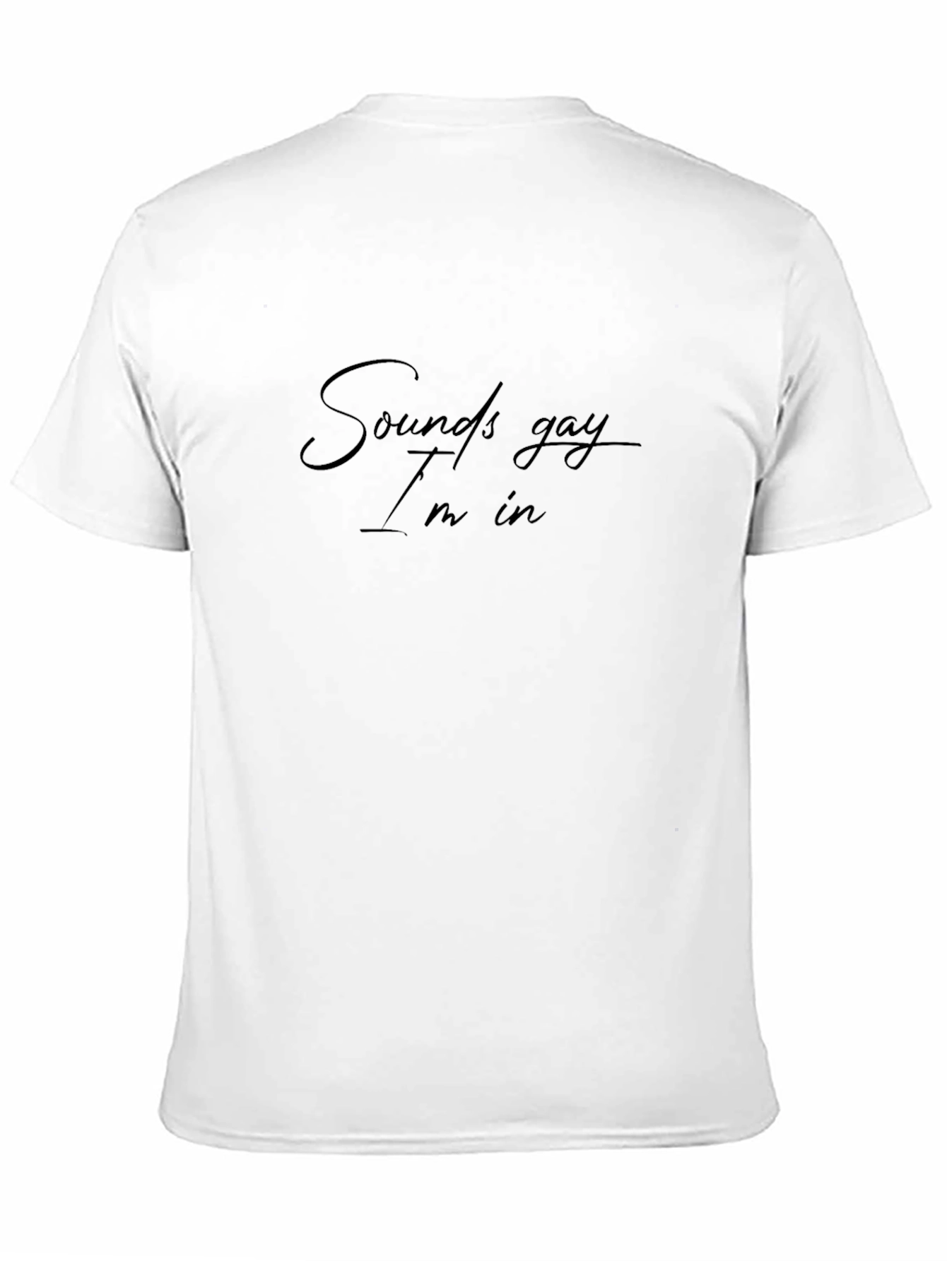 Sounds Gay Im In T-Shirt - Black Casual Tee