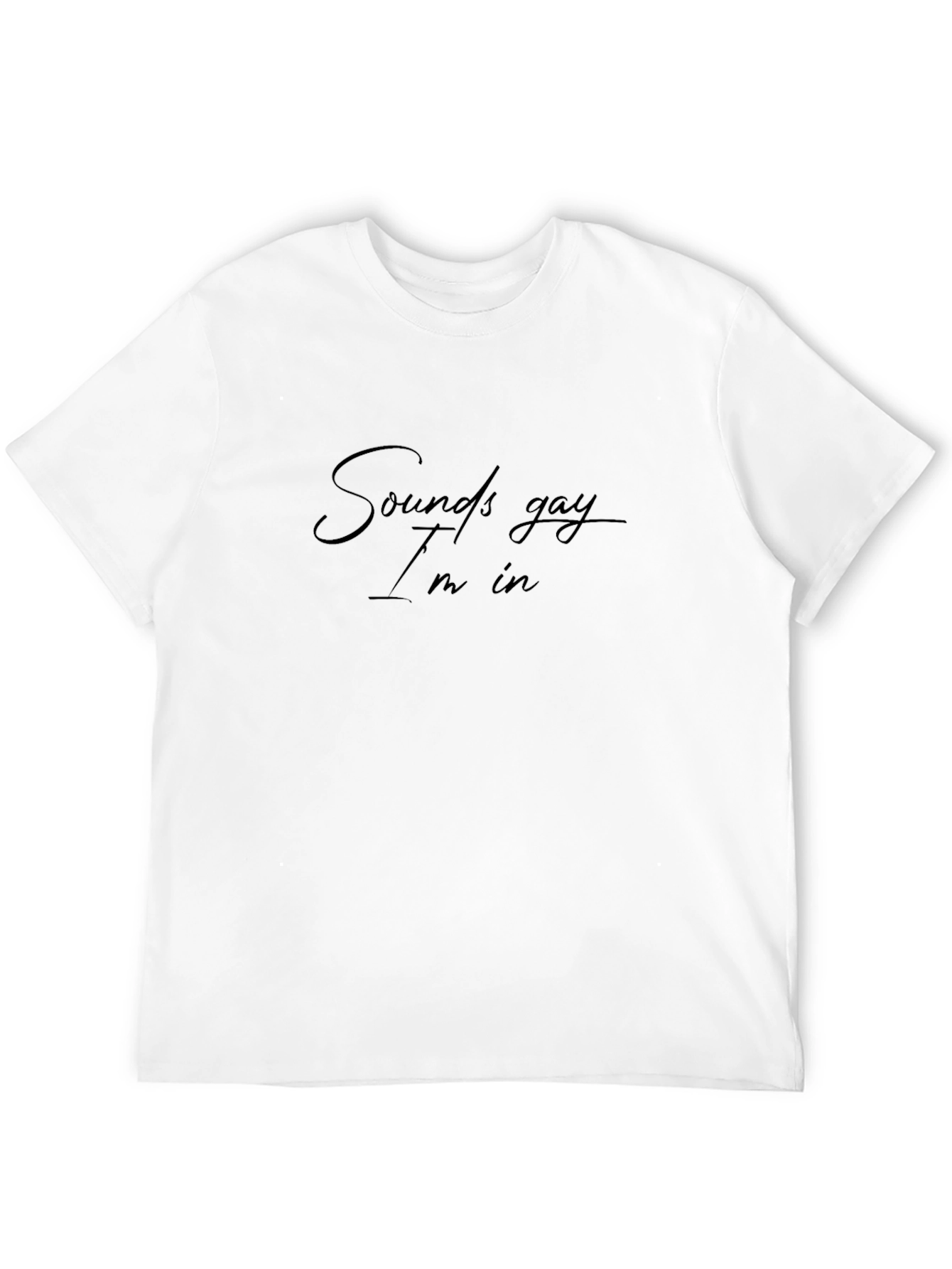 Sounds Gay Im In T-Shirt - Black Casual Tee
