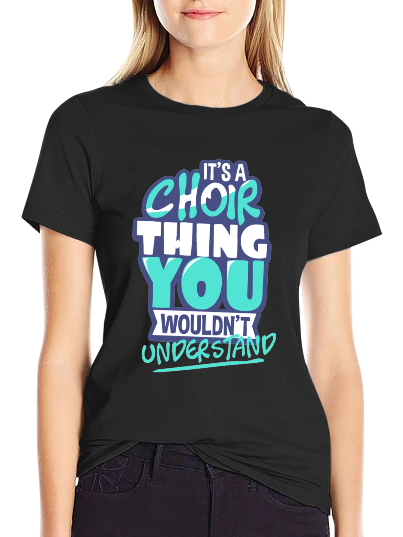Choir Thing T-Shirt - You Wouldnt Understand