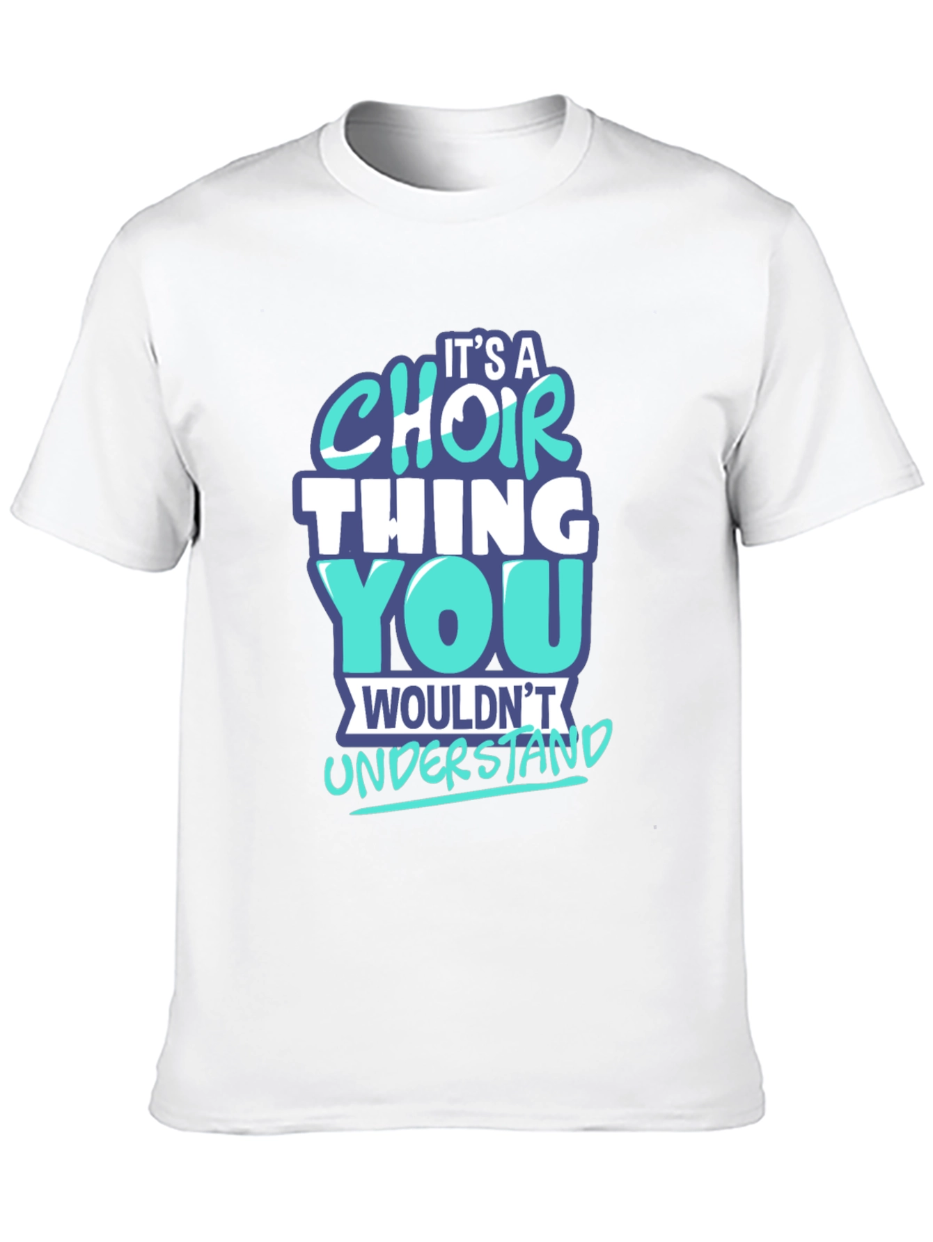 Choir Thing T-Shirt - You Wouldnt Understand