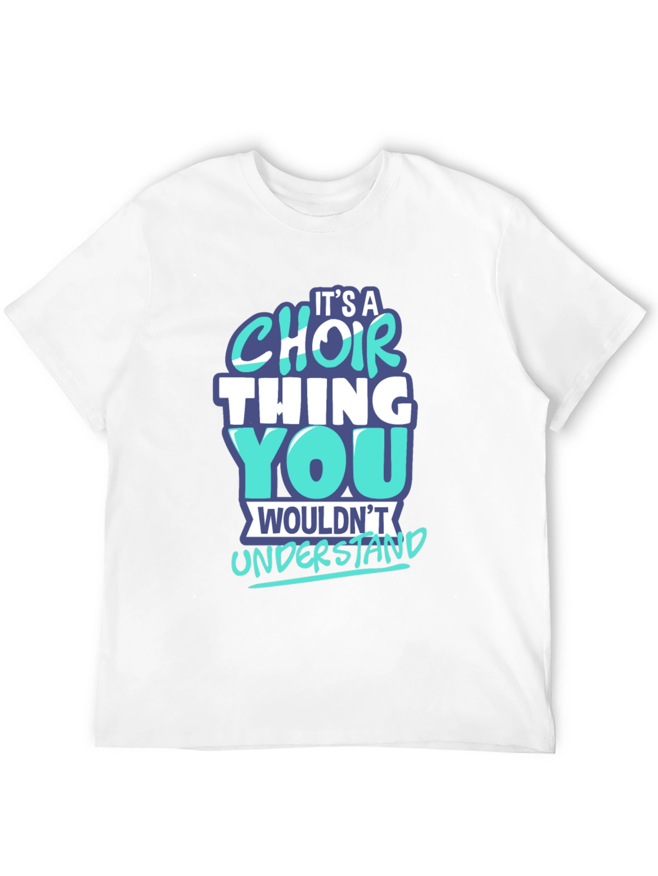 Choir Thing T-Shirt - You Wouldnt Understand