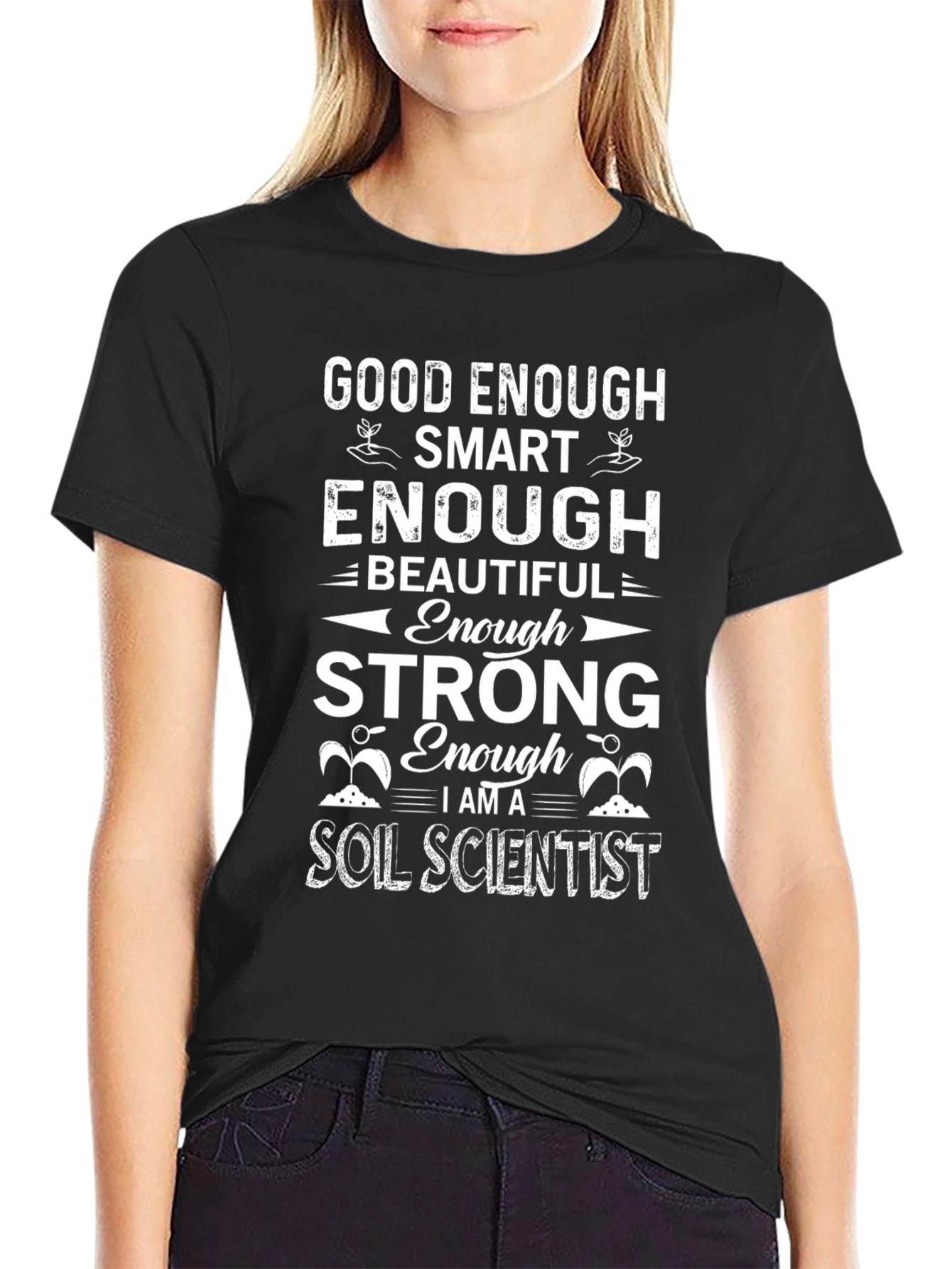 Soil Scientist T-Shirt: Good Enough Smart Enough