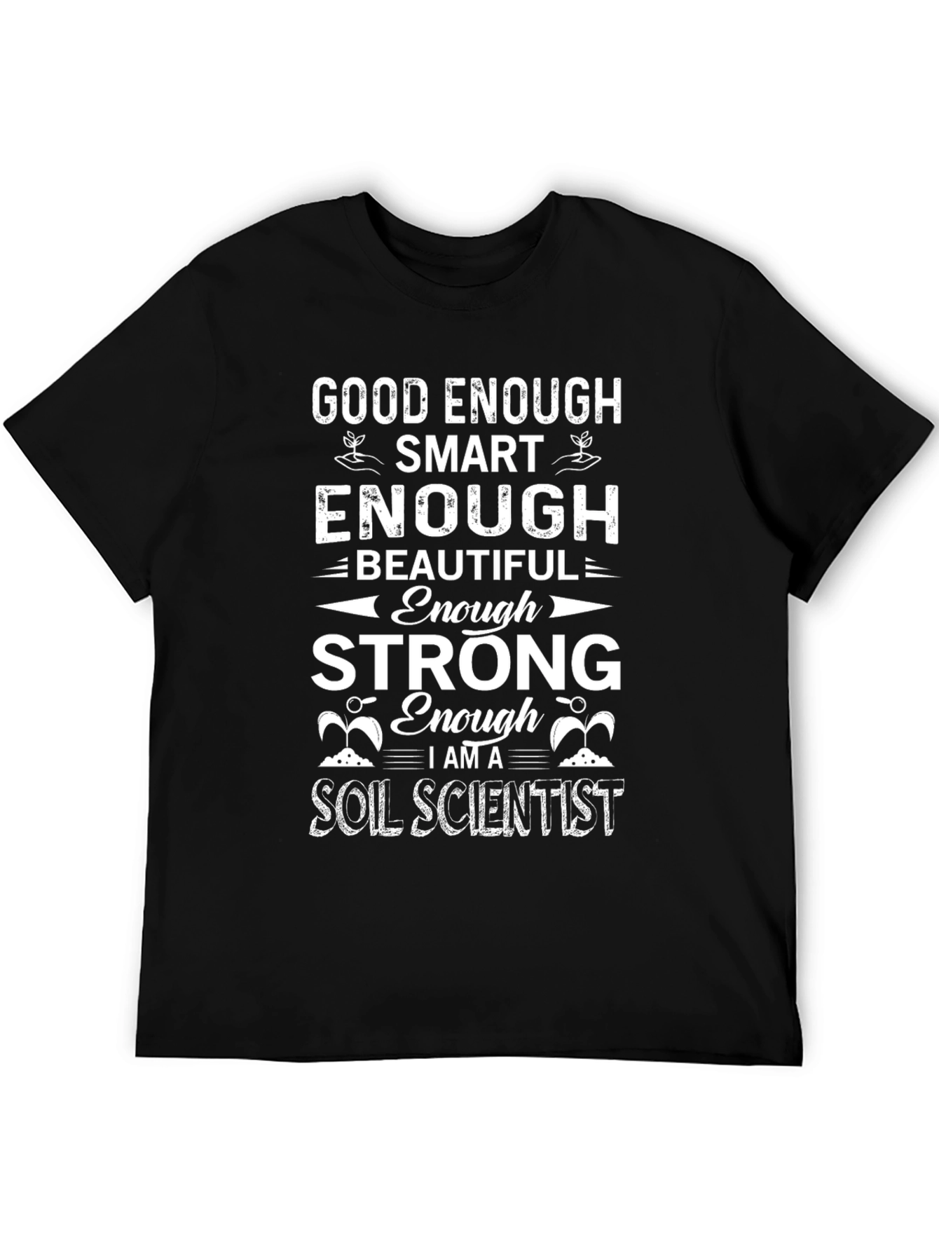 Soil Scientist T-Shirt: Good Enough Smart Enough