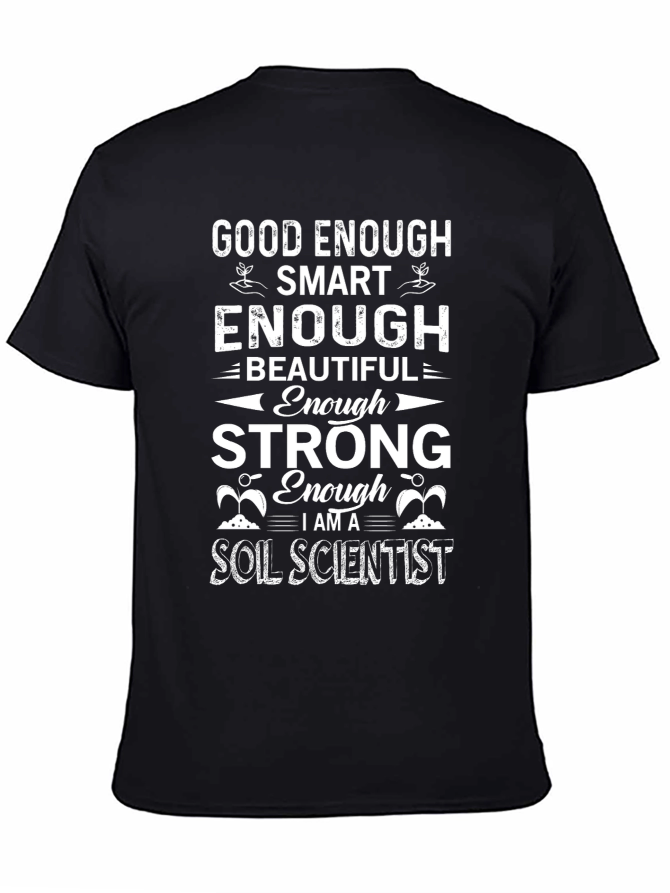 Soil Scientist T-Shirt: Good Enough Smart Enough