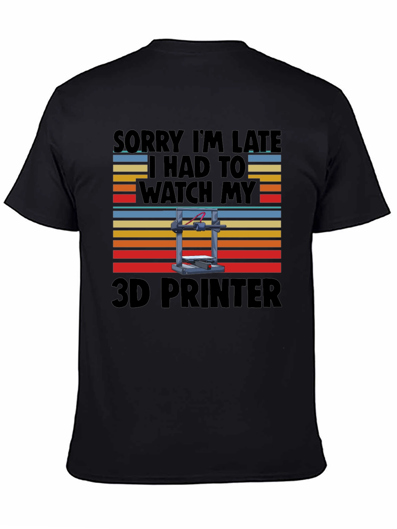Funny 3D Printer T-Shirt - Sorry Im Late!