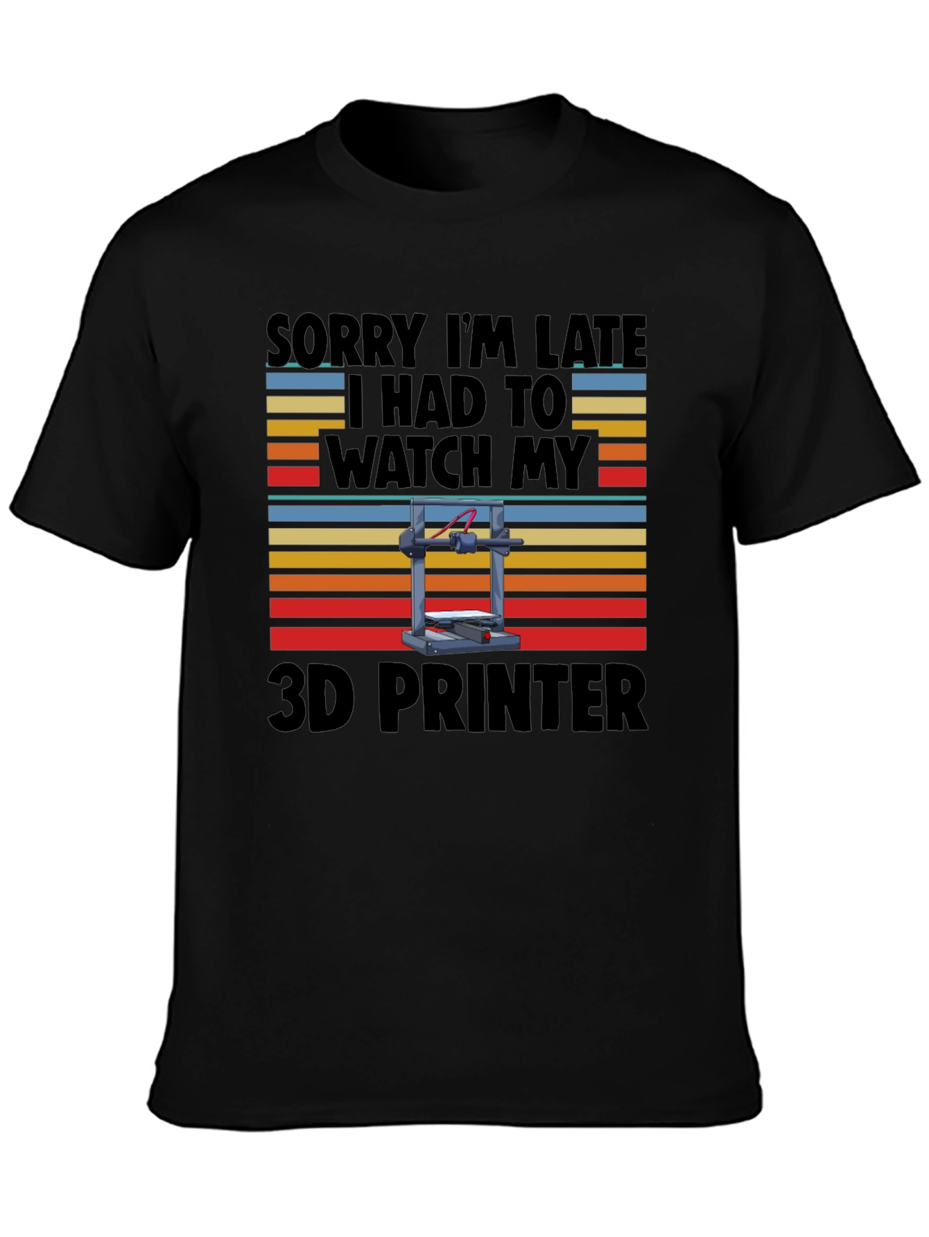 Funny 3D Printer T-Shirt - Sorry Im Late!