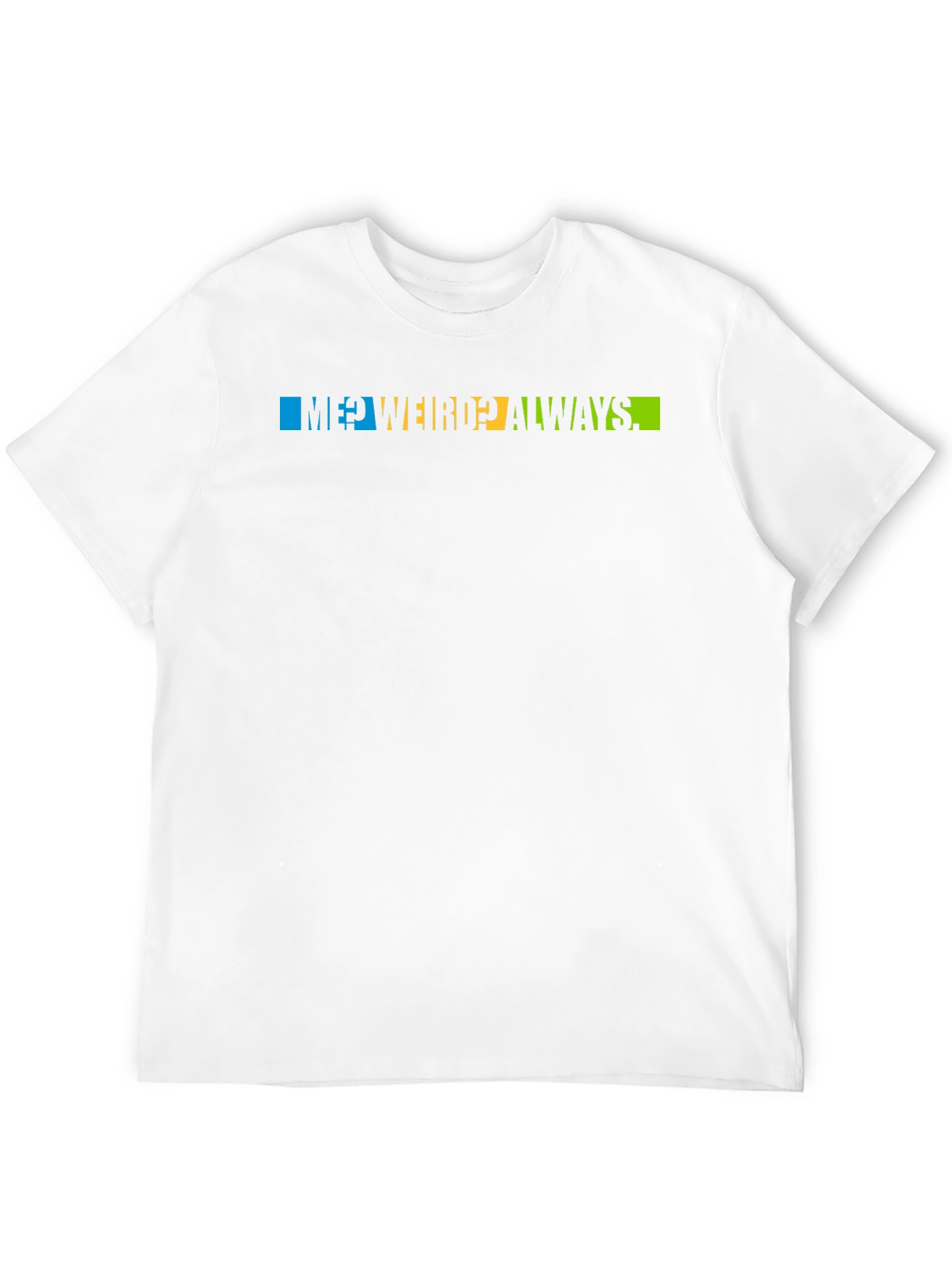 Me? Weird? Always T-Shirt - Trendy Graphic Tee