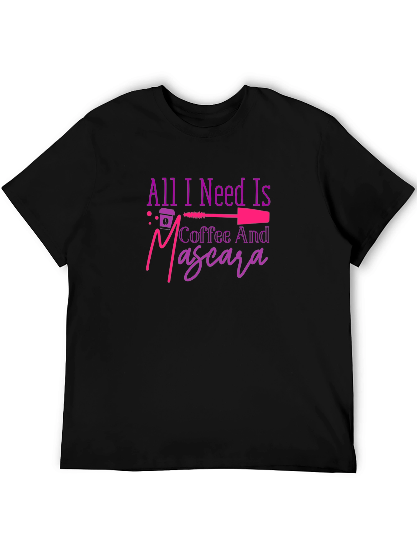 All I Need Is Coffee And Mascara T-Shirt