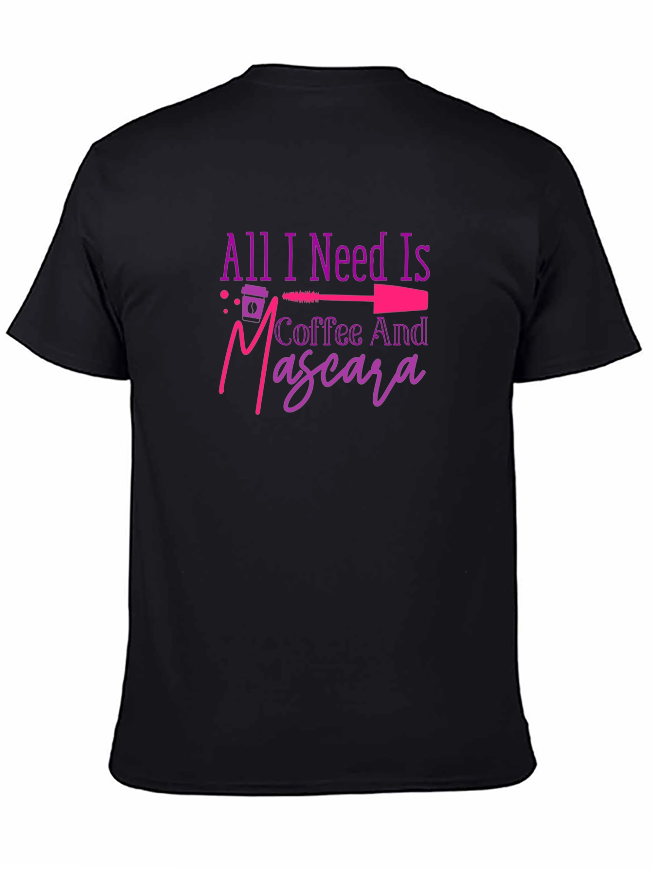 All I Need Is Coffee And Mascara T-Shirt