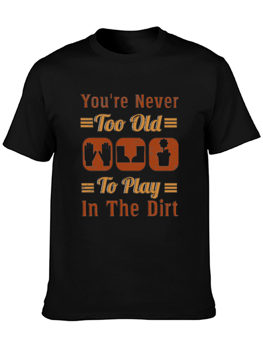 Gardening T-Shirt: Youre Never Too Old to Play in the Dirt
