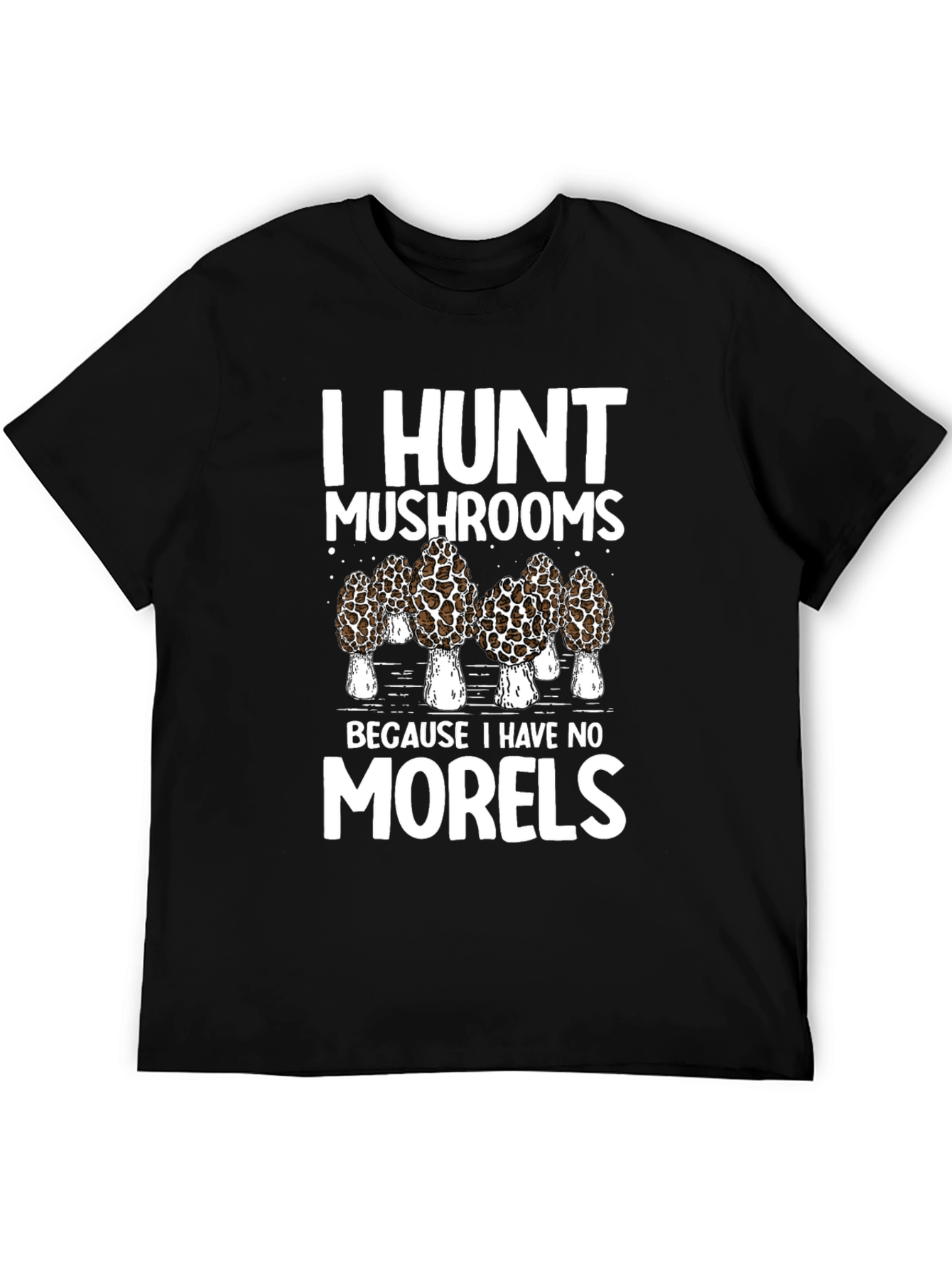 I Hunt Mushrooms T-Shirt: Morel Hunter Tee