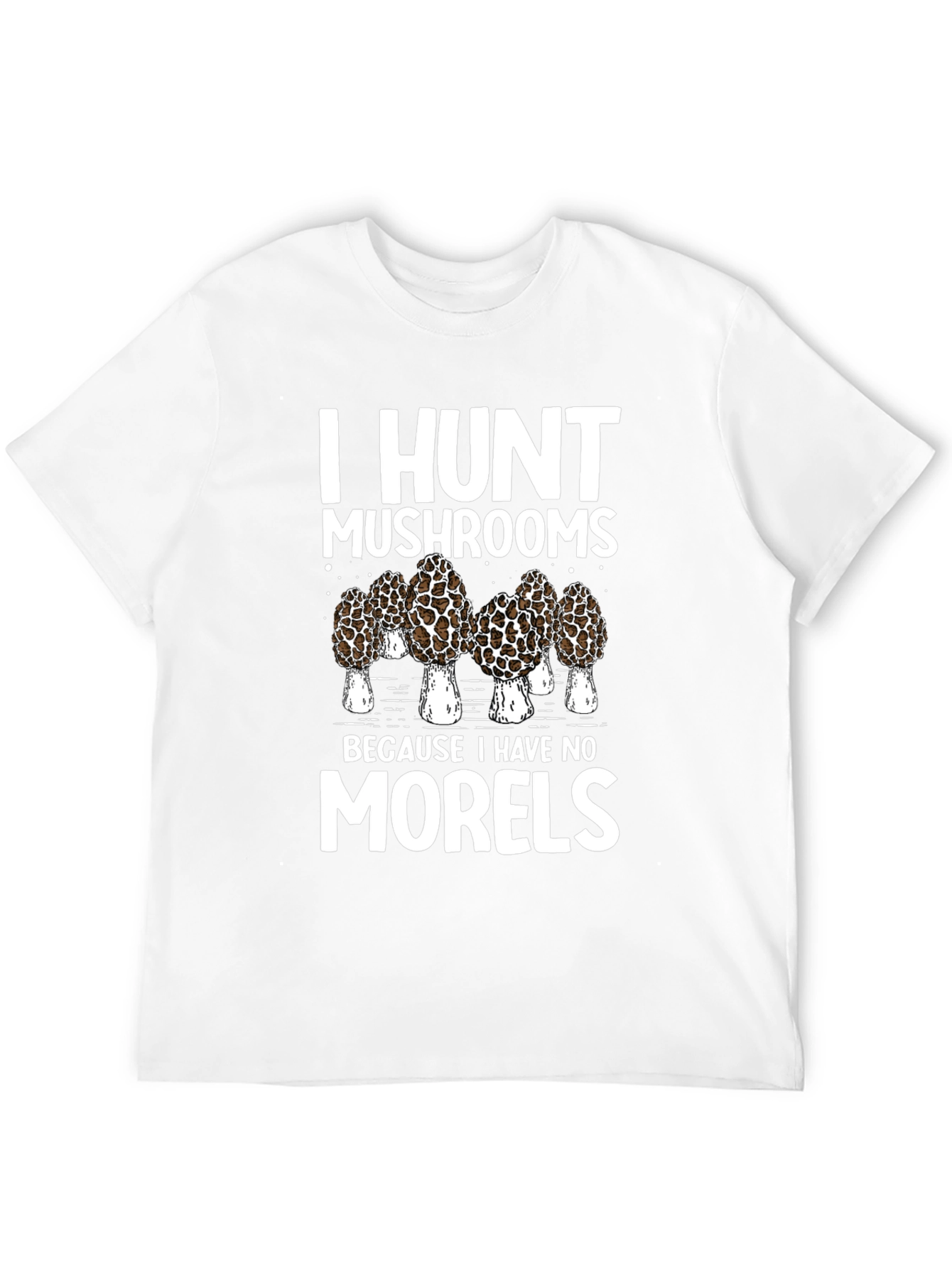 I Hunt Mushrooms T-Shirt: Morel Hunter Tee