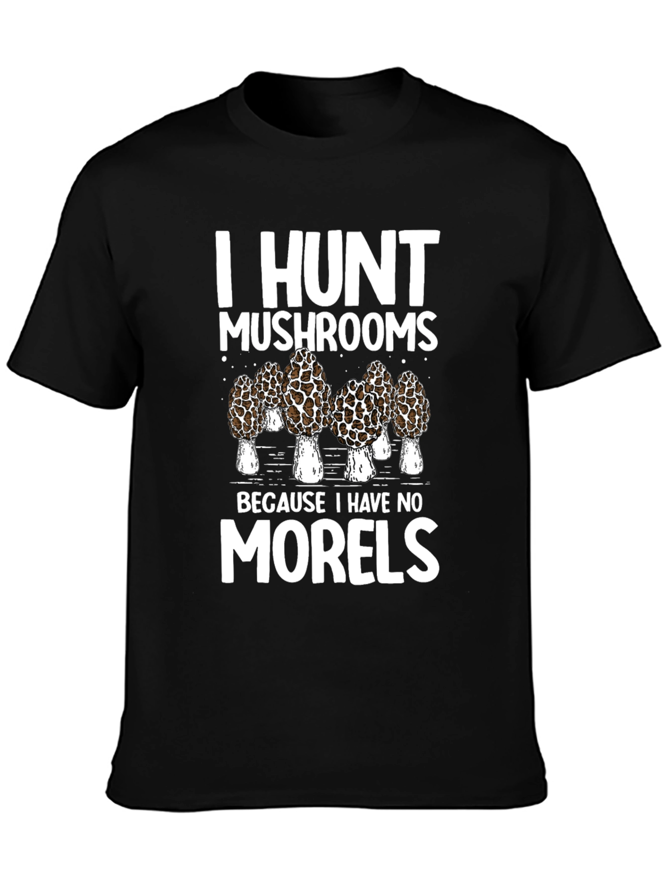 I Hunt Mushrooms T-Shirt: Morel Hunter Tee