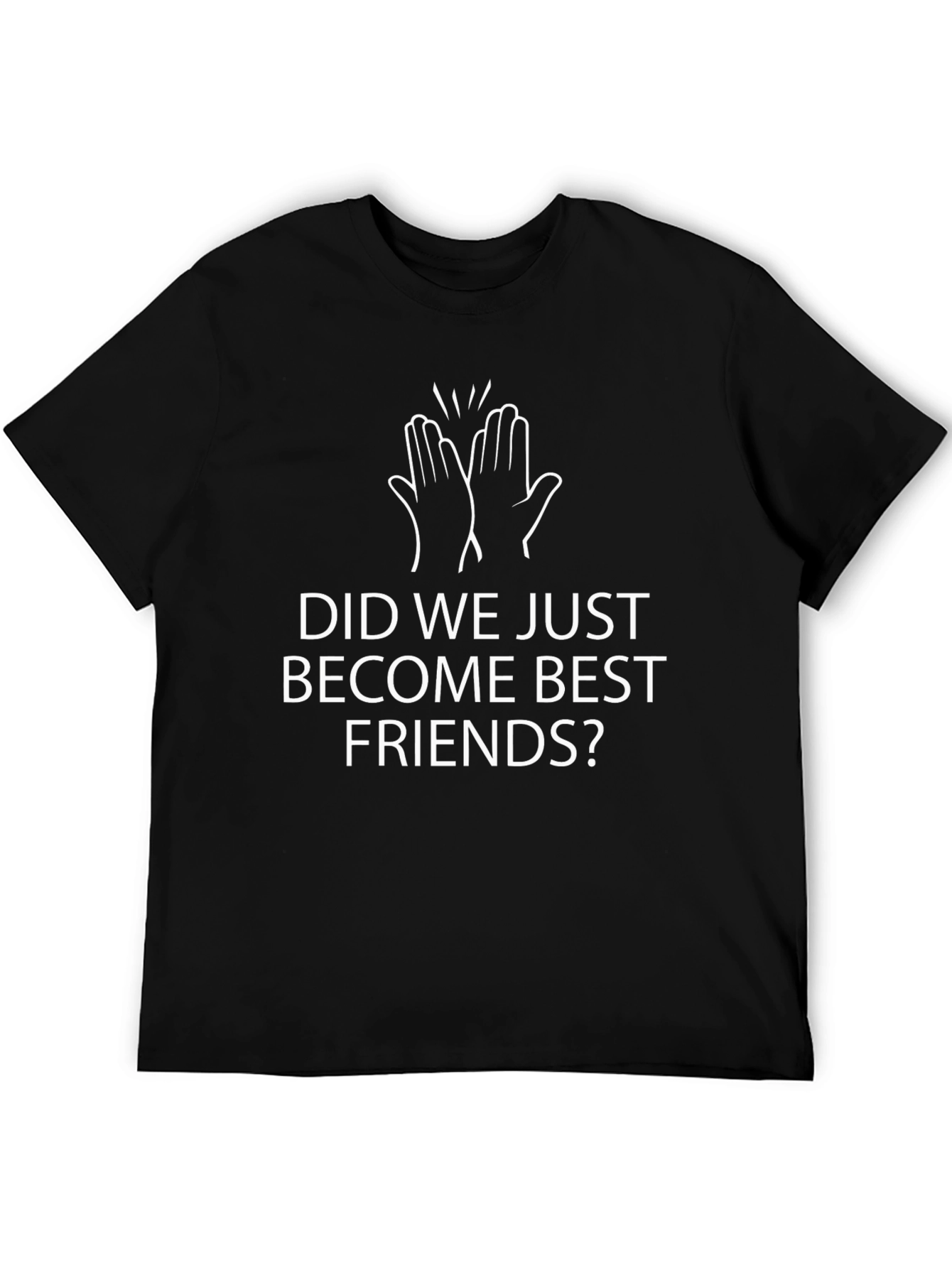 Did We Just Become Best Friends? T-Shirt