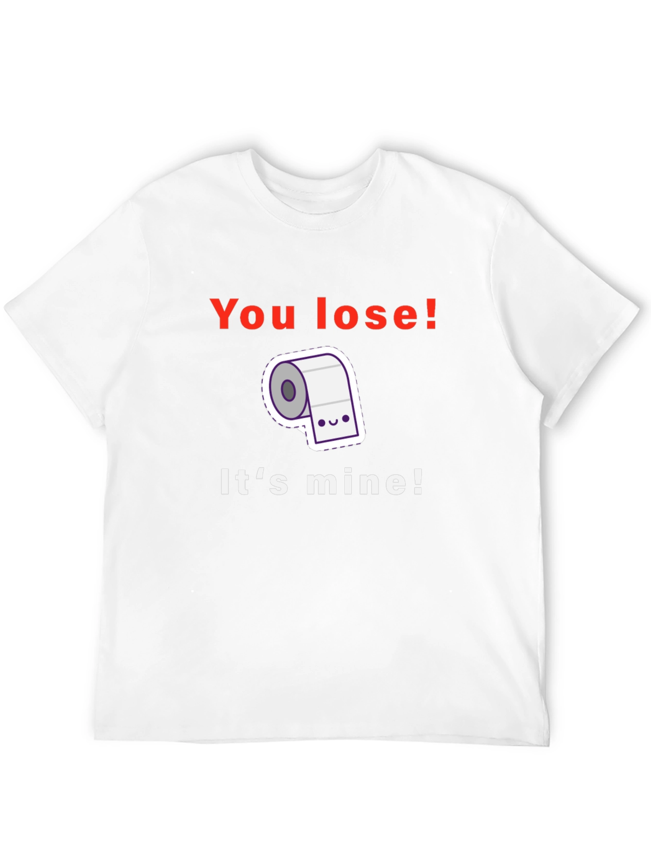 Funny Toilet Paper T-Shirt - You Lose! Its Mine!