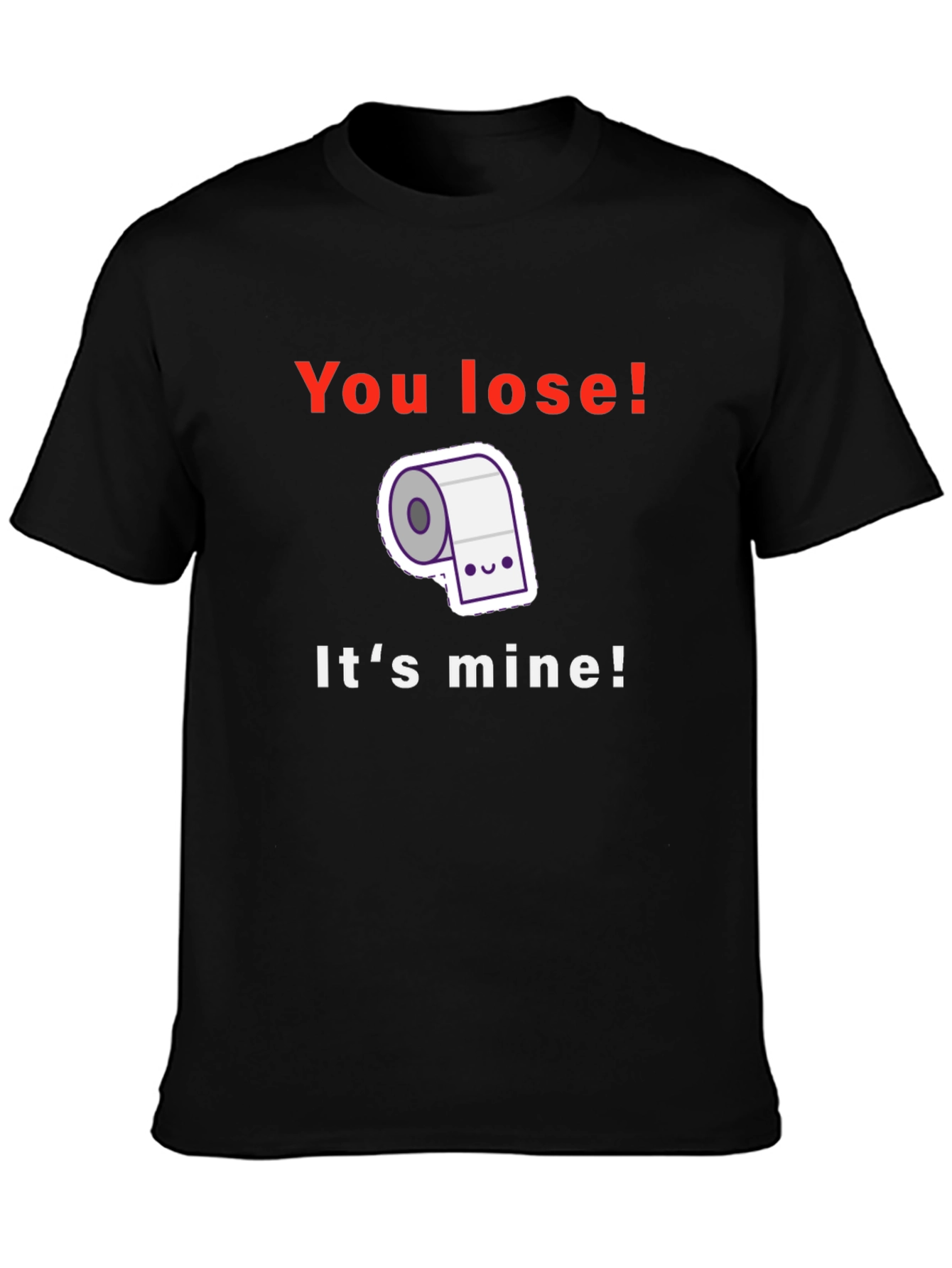 Funny Toilet Paper T-Shirt - You Lose! Its Mine!