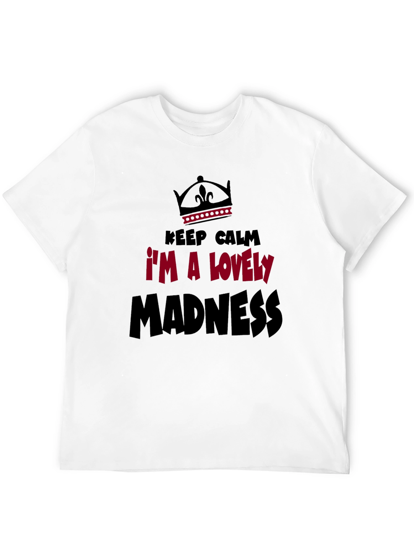 Keep Calm Im A Lovely Madness Graphic Tee